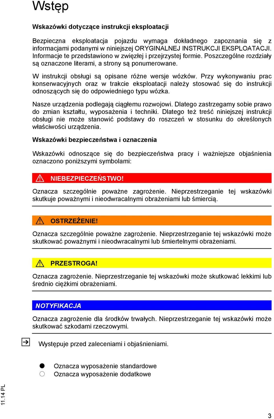 Przy wykonywaniu prac konserwacyjnych oraz w trakcie eksploatacji należy stosować się do instrukcji odnoszących się do odpowiedniego typu wózka. Nasze urządzenia podlegają ciągłemu rozwojowi.