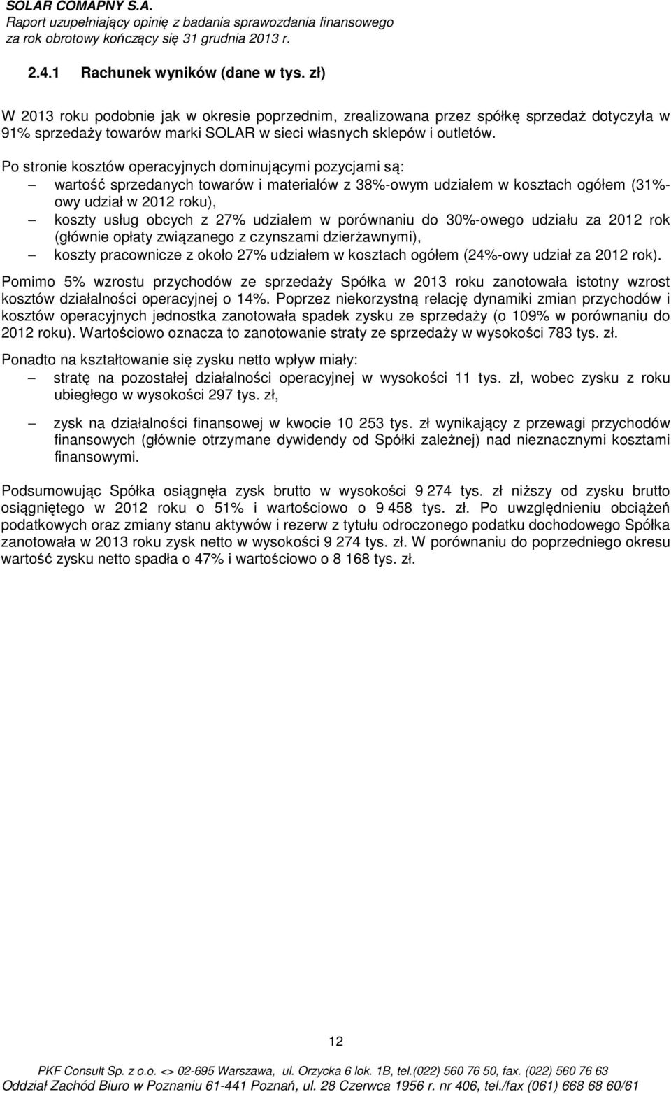 Po stronie kosztów operacyjnych dominującymi pozycjami są: wartość sprzedanych towarów i materiałów z 38%-owym udziałem w kosztach ogółem (31%- owy udział w 2012 roku), koszty usług obcych z 27%