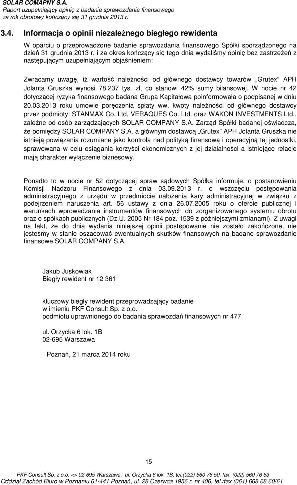 Gruszka wynosi 78.237 tys. zł, co stanowi 42% sumy bilansowej. W nocie nr 42 dotyczącej ryzyka finansowego badana Grupa Kapitałowa poinformowała o podpisanej w dniu 20.03.