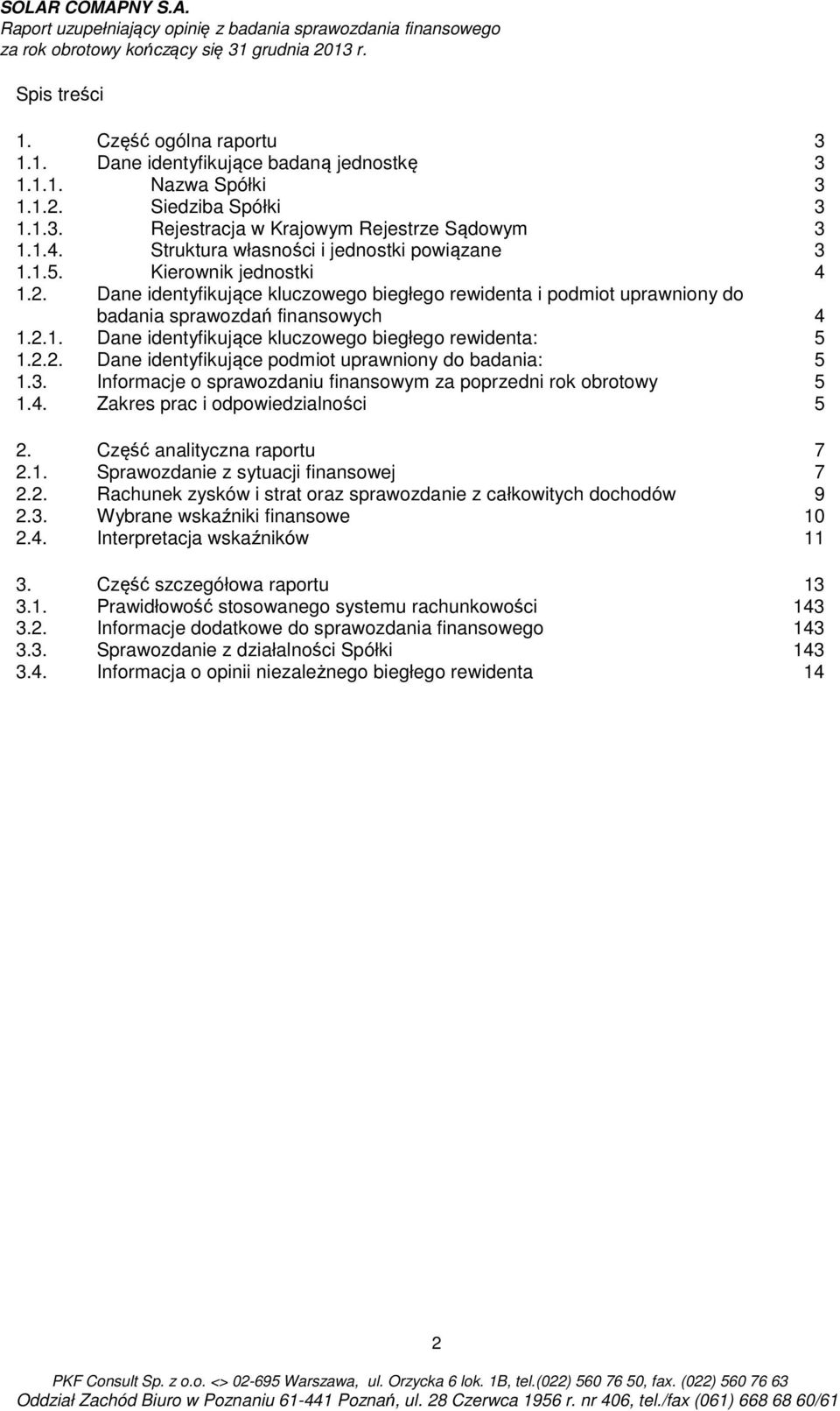 2.2. Dane identyfikujące podmiot uprawniony do badania: 5 1.3. Informacje o sprawozdaniu finansowym za poprzedni rok obrotowy 5 1.4. Zakres prac i odpowiedzialności 5 2. Część analityczna raportu 7 2.