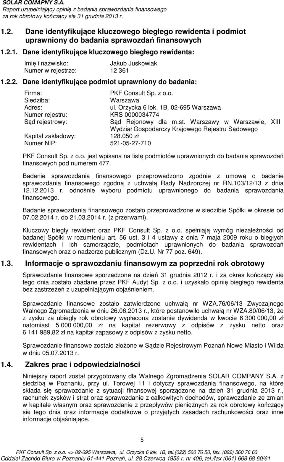 1B, 02-695 Warszawa Numer rejestru: KRS 0000034774 Sąd rejestrowy: Sąd Rejonowy dla m.st. Warszawy w Warszawie, XIII Wydział Gospodarczy Krajowego Rejestru Sądowego Kapitał zakładowy: 128.