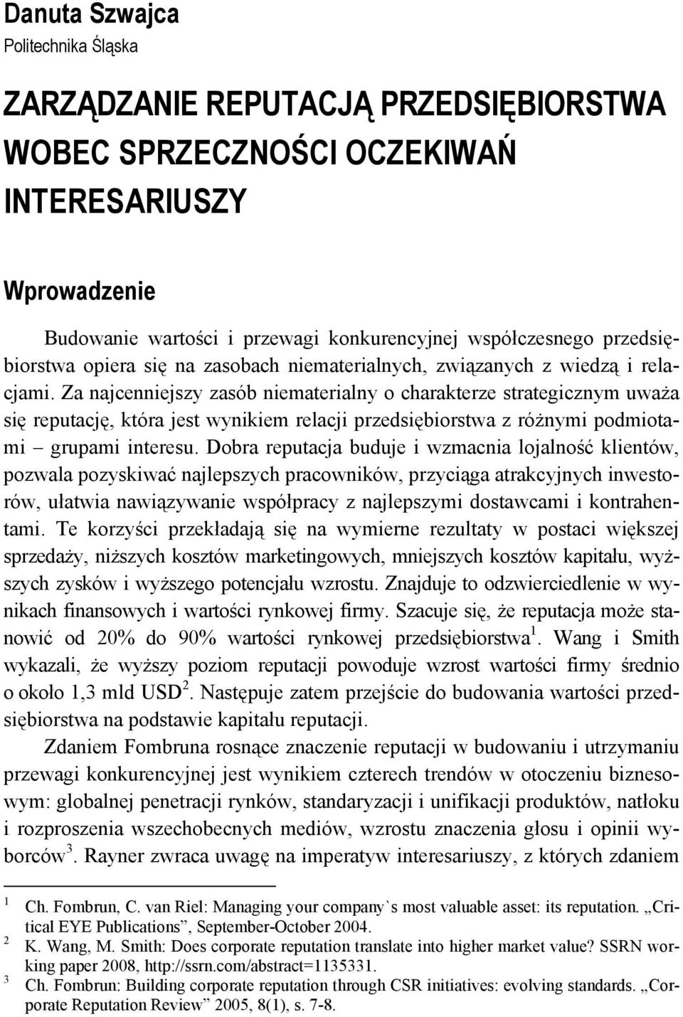 Za najcenniejszy zasób niematerialny o charakterze strategicznym uważa się reputację, która jest wynikiem relacji przedsiębiorstwa z różnymi podmiotami grupami interesu.