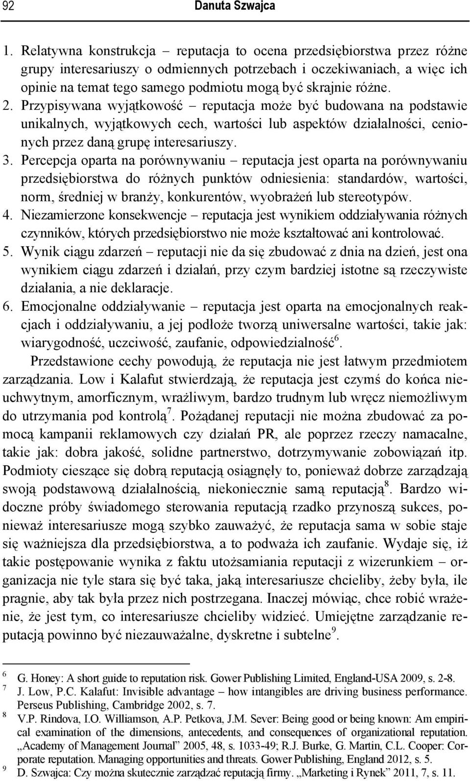 różne. 2. Przypisywana wyjątkowość reputacja może być budowana na podstawie unikalnych, wyjątkowych cech, wartości lub aspektów działalności, cenionych przez daną grupę interesariuszy. 3.