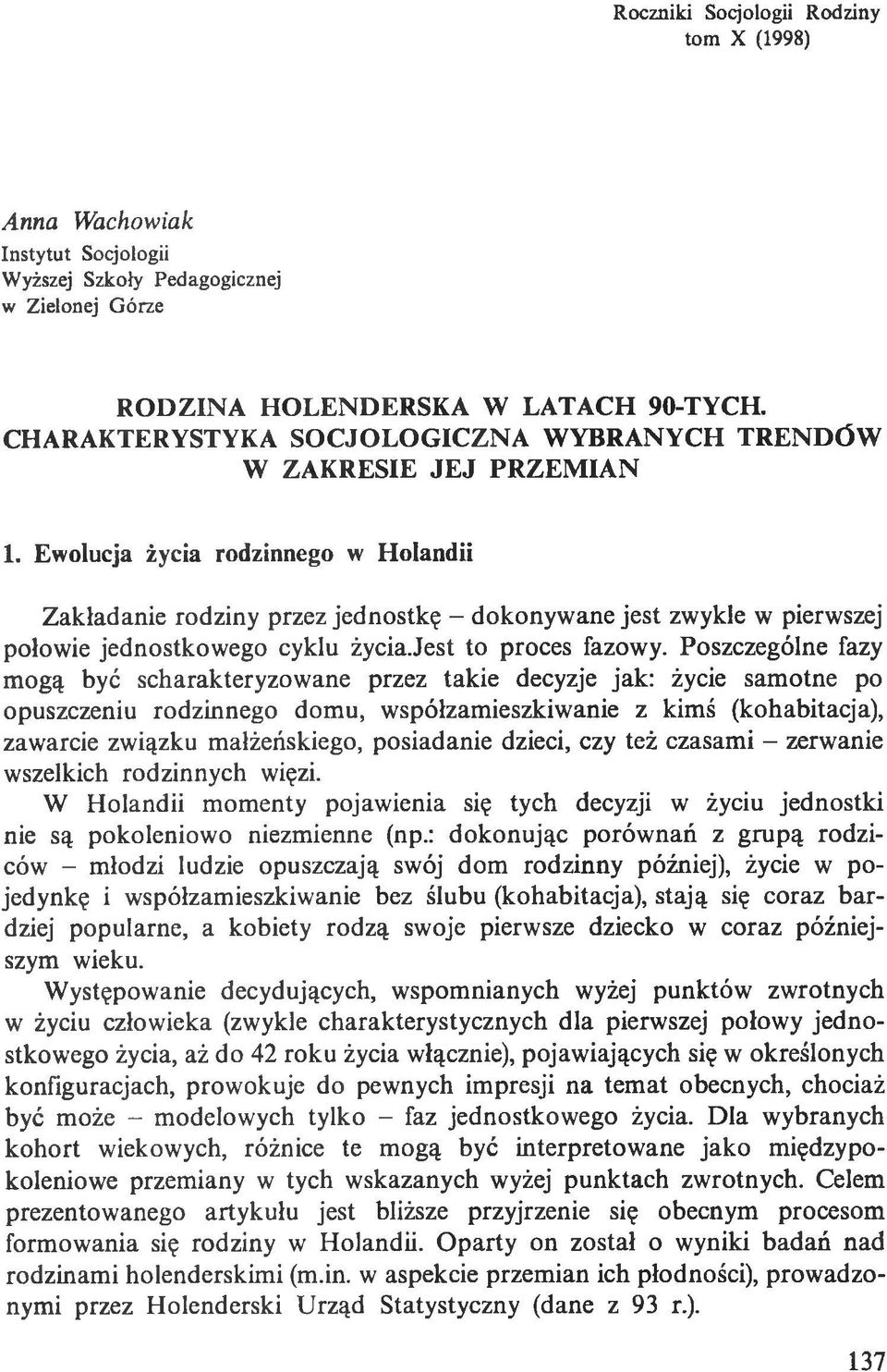 Ewolucja życia rodzinnego w Holandii Zakładanie rodziny przez jednostkę - dokonywane jest zwykle w pierwszej połowie jednostkowego cyklu życiajest to proces fazowy.