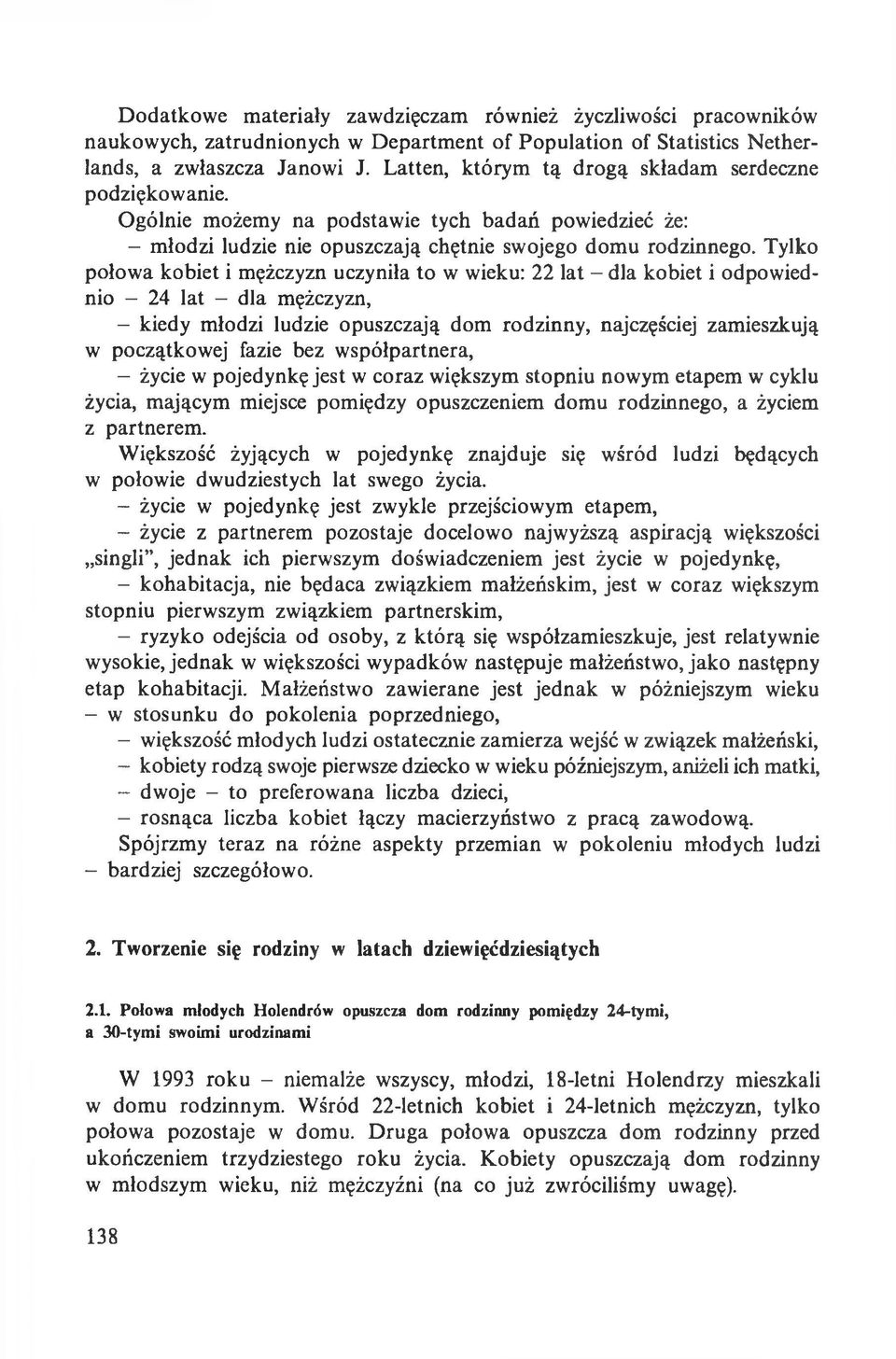 Tylko połowa kobiet i mężczyzn uczyniła to w wieku: 22 lat - dla kobiet i odpowiednio - 24 lat - dla mężczyzn, - kiedy młodzi ludzie opuszczają dom rodzinny, najczęściej zamieszkują w początkowej