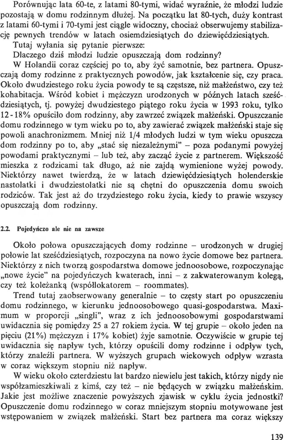 Tutaj wyłania się pytanie pierwsze: Dlaczego dziś młodzi ludzie opuszczają dom rodzinny? W Holandii coraz częściej po to, aby żyć samotnie, bez partnera.