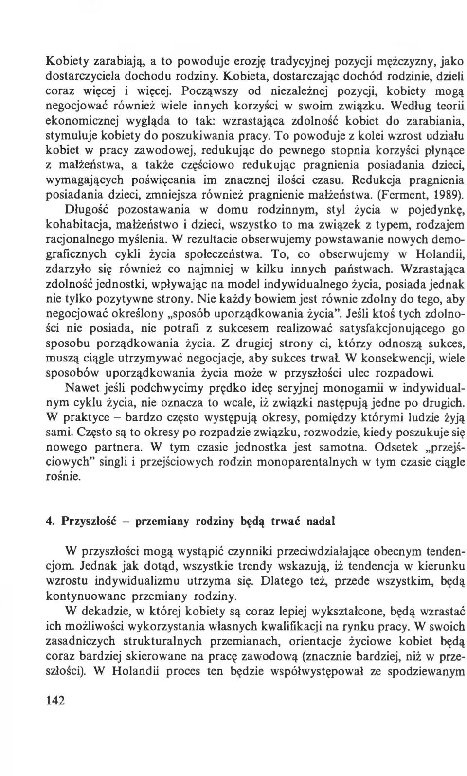 Według teorii ekonomicznej wygląda to tak: wzrastająca zdolność kobiet do zarabiania, stymuluje kobiety do poszukiwania pracy.