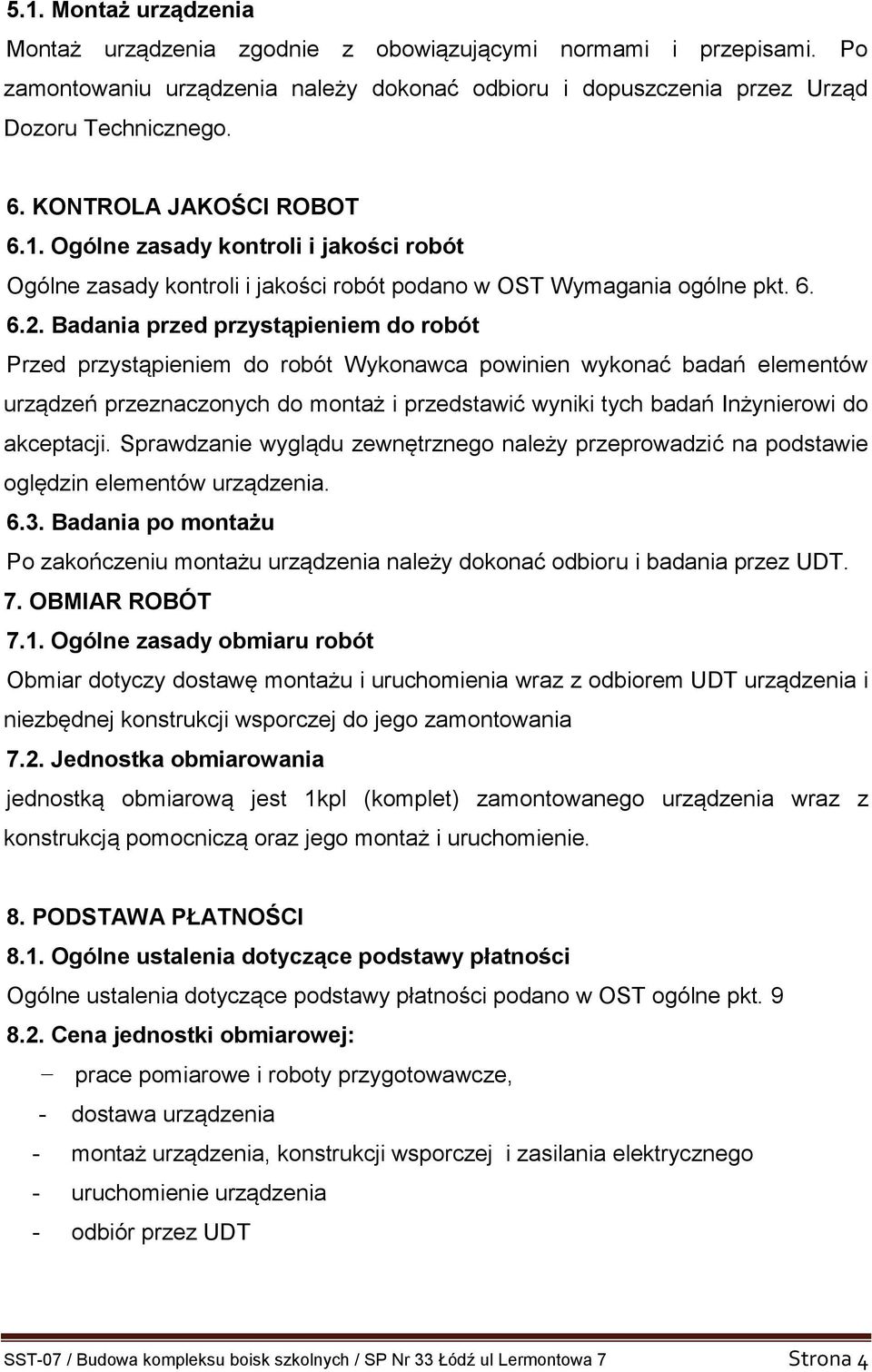 Badania przed przystąpieniem do robót Przed przystąpieniem do robót Wykonawca powinien wykonać badań elementów urządzeń przeznaczonych do montaż i przedstawić wyniki tych badań Inżynierowi do