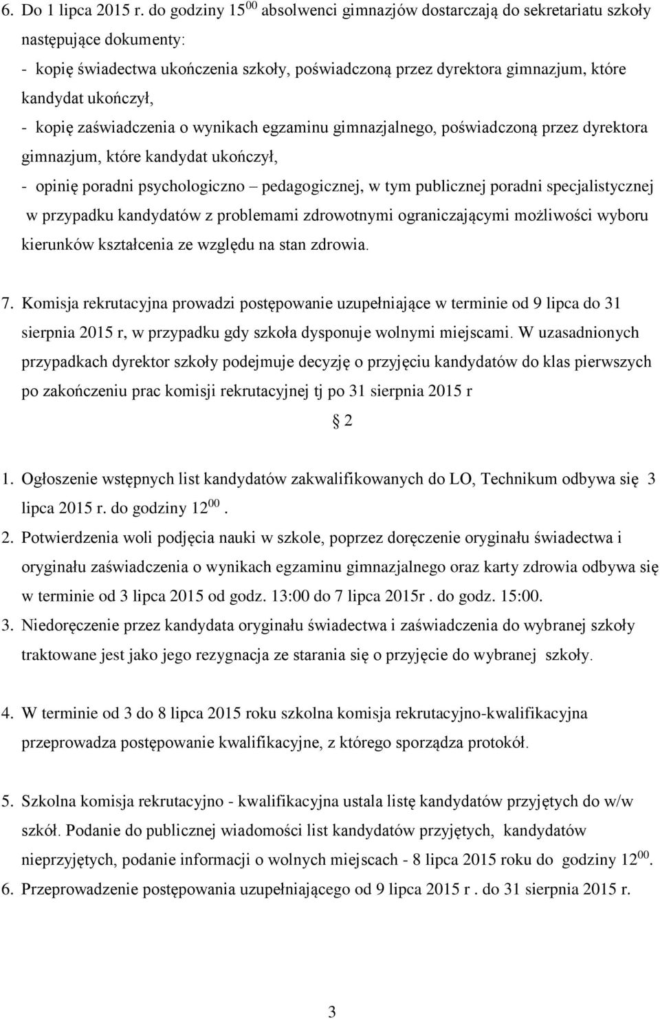 - kopię zaświadczenia o wynikach egzaminu gimnazjalnego, poświadczoną przez dyrektora gimnazjum, które kandydat ukończył, - opinię poradni psychologiczno pedagogicznej, w tym publicznej poradni