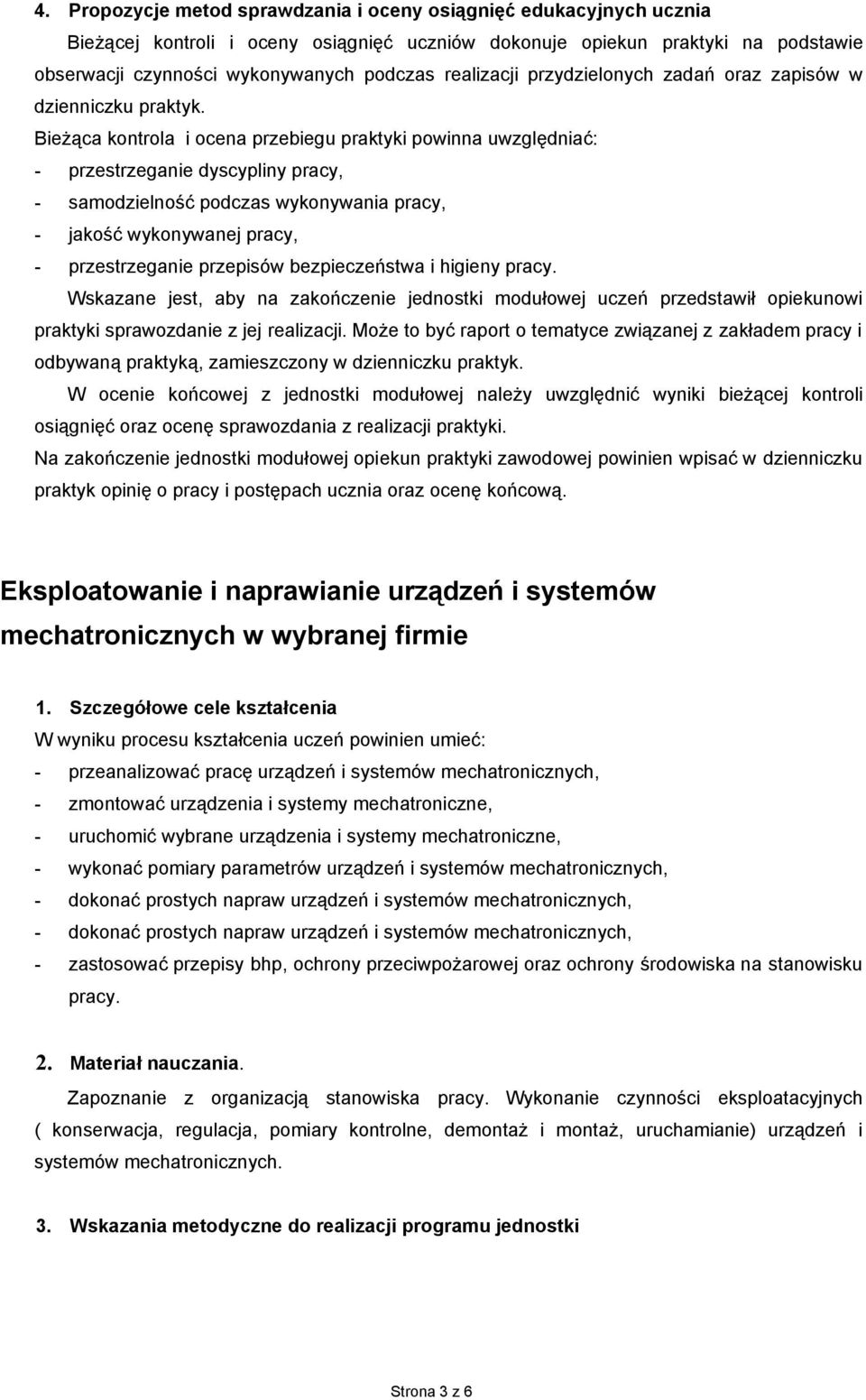 Bieżąca kontrola i ocena przebiegu praktyki powinna uwzględniać: - przestrzeganie dyscypliny pracy, - samodzielność podczas wykonywania pracy, - jakość wykonywanej pracy, - przestrzeganie przepisów