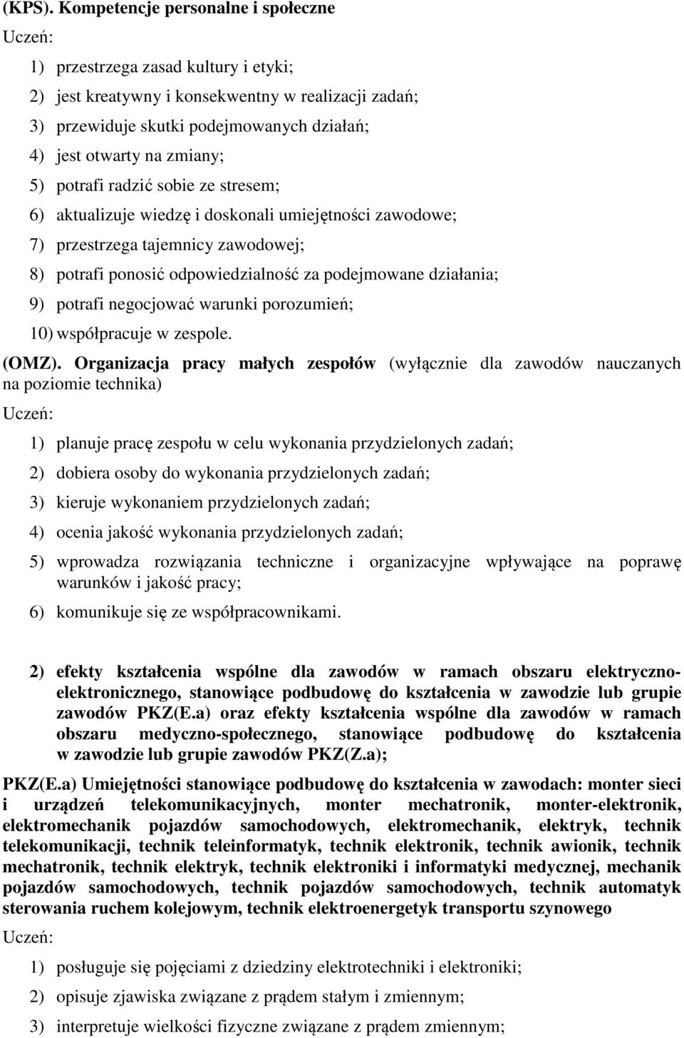 potrafi radzić sobie ze stresem; 6) aktualizuje wiedzę i doskonali umiejętności zawodowe; 7) przestrzega tajemnicy zawodowej; 8) potrafi ponosić odpowiedzialność za podejmowane działania; 9) potrafi