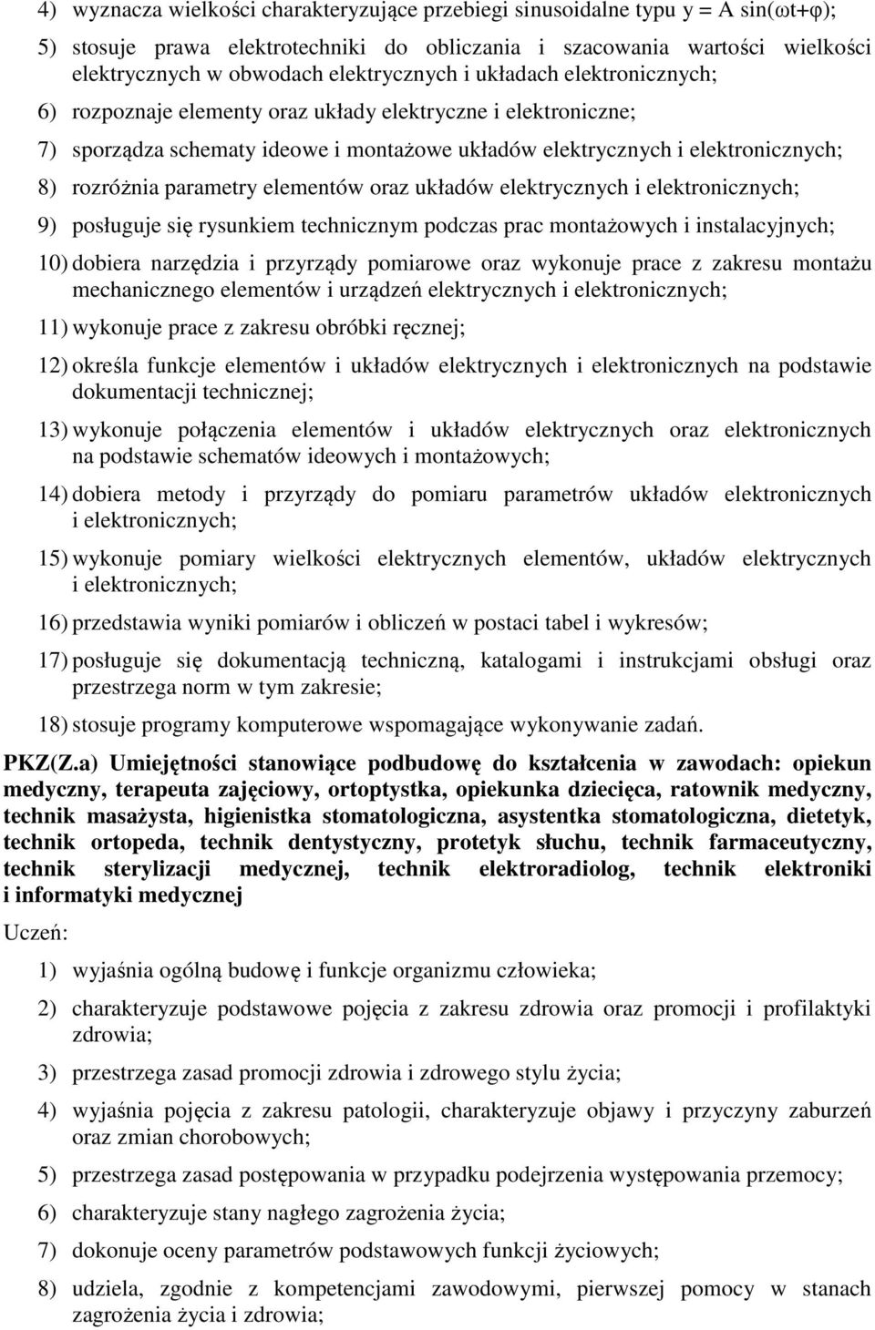 rozróżnia parametry elementów oraz układów elektrycznych i elektronicznych; 9) posługuje się rysunkiem technicznym podczas prac montażowych i instalacyjnych; 10) dobiera narzędzia i przyrządy