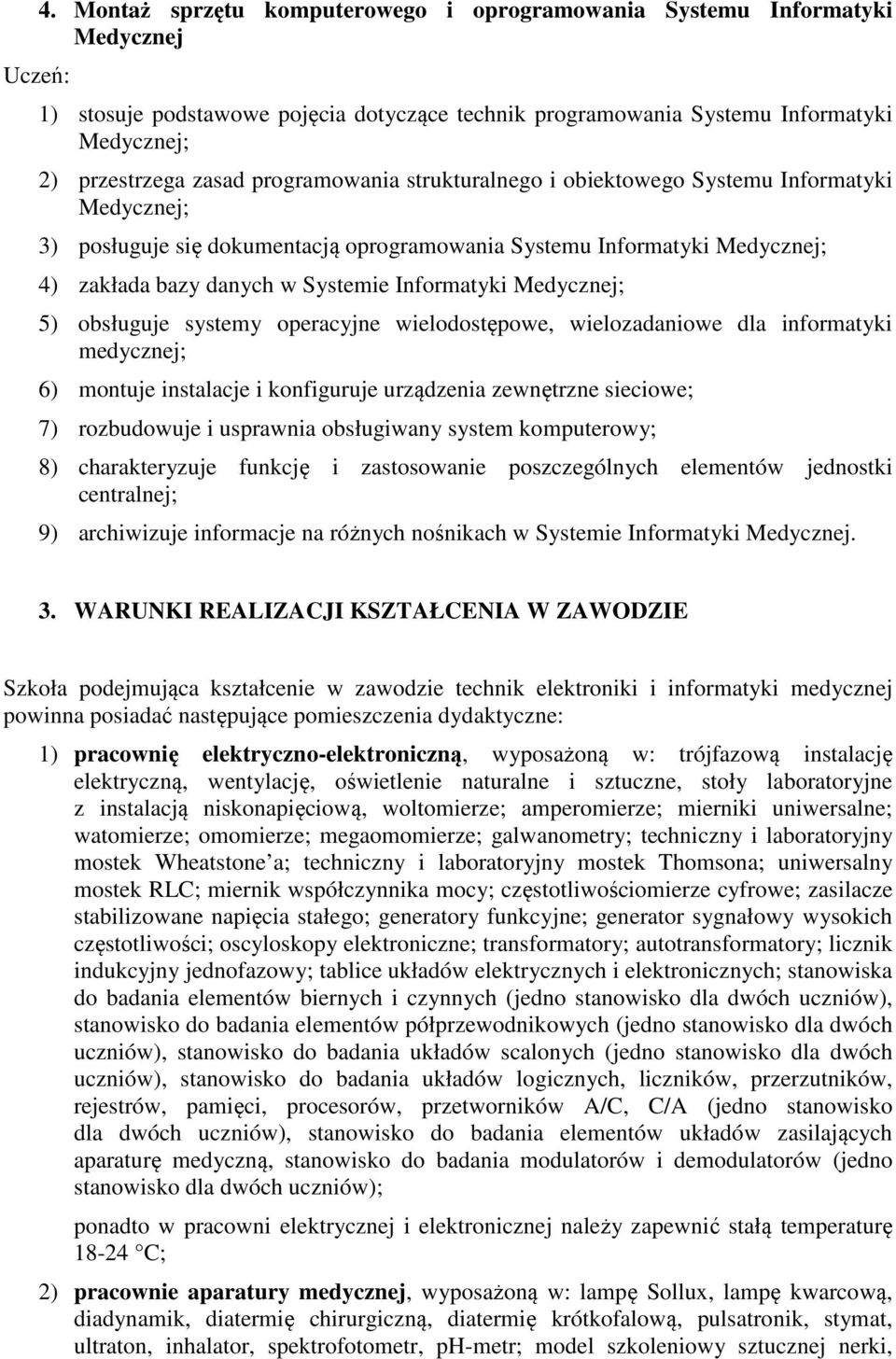 Medycznej; 5) obsługuje systemy operacyjne wielodostępowe, wielozadaniowe dla informatyki medycznej; 6) montuje instalacje i konfiguruje urządzenia zewnętrzne sieciowe; 7) rozbudowuje i usprawnia