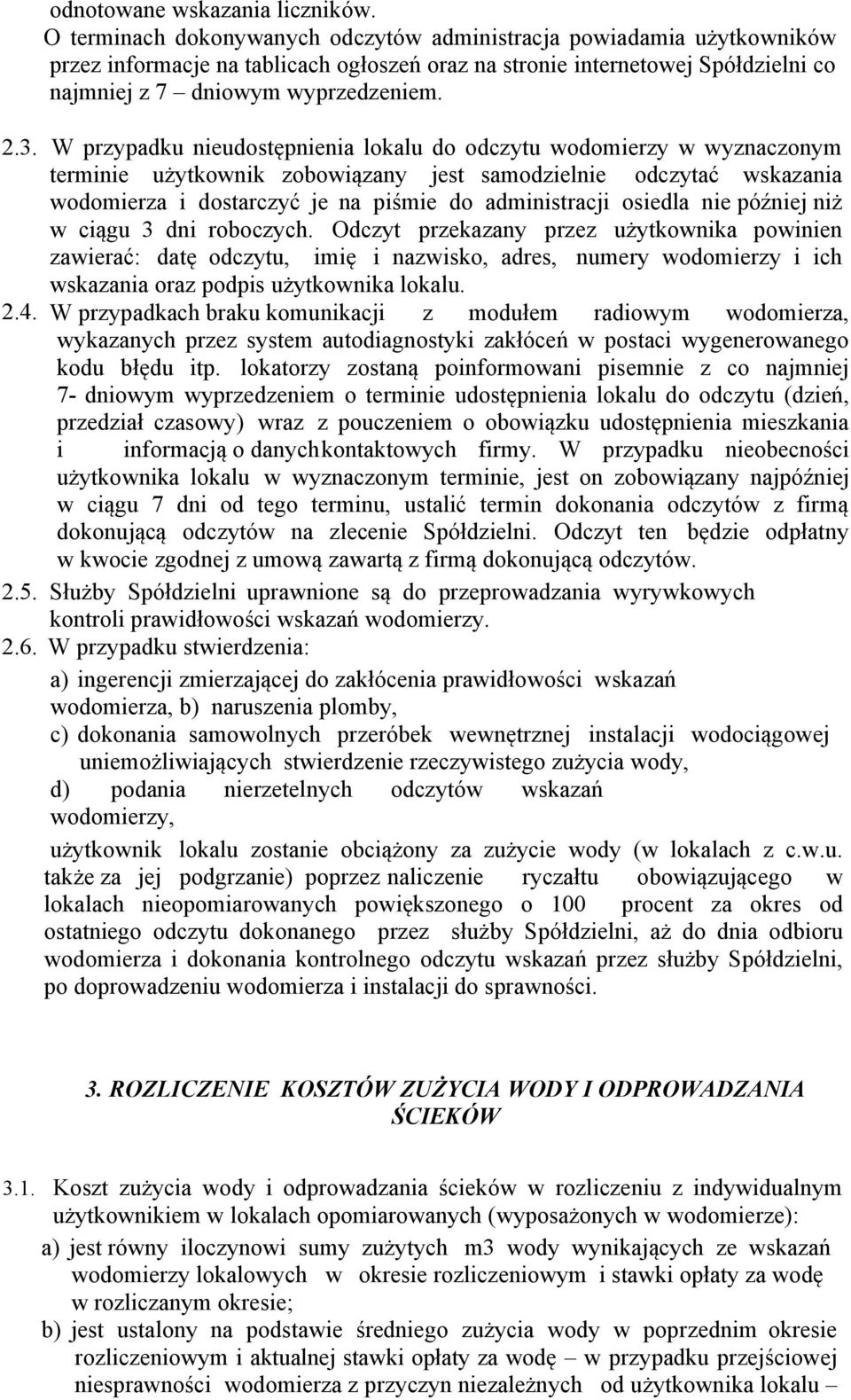 W przypadku nieudostępnienia lokalu do odczytu wodomierzy w wyznaczonym terminie użytkownik zobowiązany jest samodzielnie odczytać wskazania wodomierza i dostarczyć je na piśmie do administracji