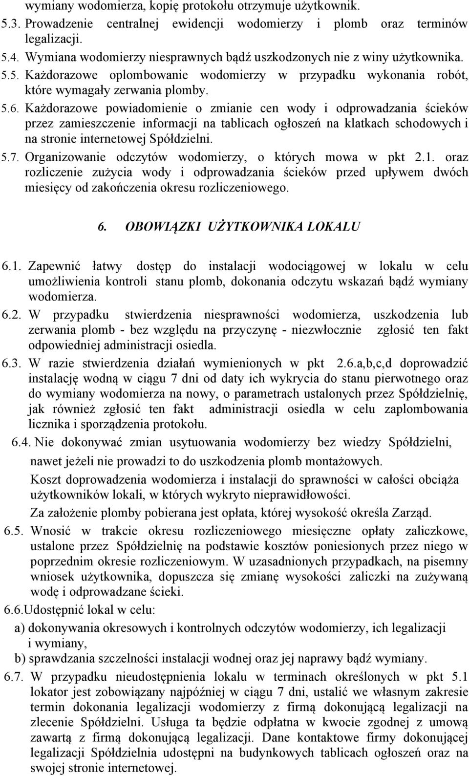 Każdorazowe powiadomienie o zmianie cen wody i odprowadzania ścieków przez zamieszczenie informacji na tablicach ogłoszeń na klatkach schodowych i na stronie internetowej Spółdzielni. 5.7.