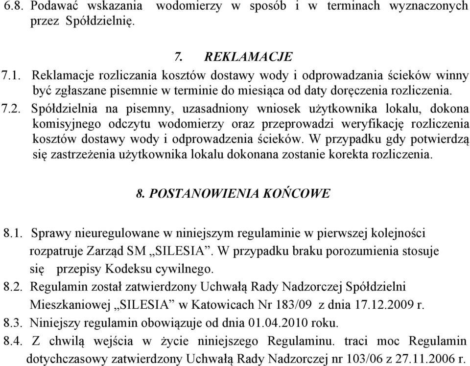 Spółdzielnia na pisemny, uzasadniony wniosek użytkownika lokalu, dokona komisyjnego odczytu wodomierzy oraz przeprowadzi weryfikację rozliczenia kosztów dostawy wody i odprowadzenia ścieków.