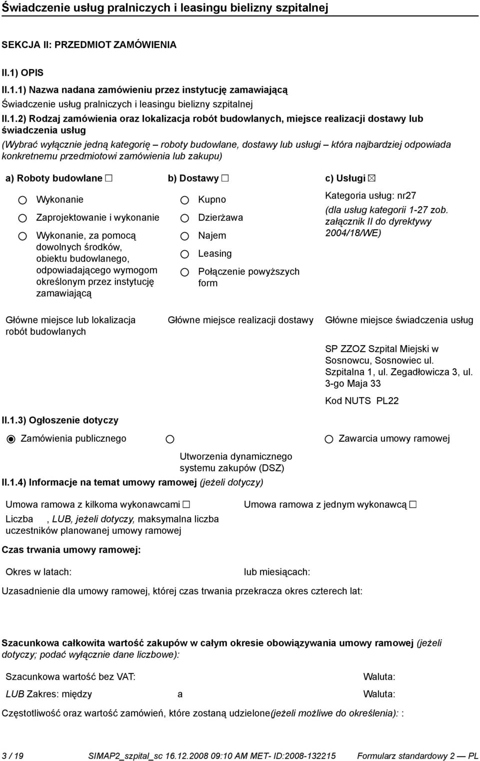 1) Nazwa nadana zamówieniu przez instytucję zamawiającą Świadcze usług pralniczych i leasingu bielizny szpitalnej II.1.2) Rodzaj zamówienia oraz lokalizacja robót budowlanych, miejsce realizacji