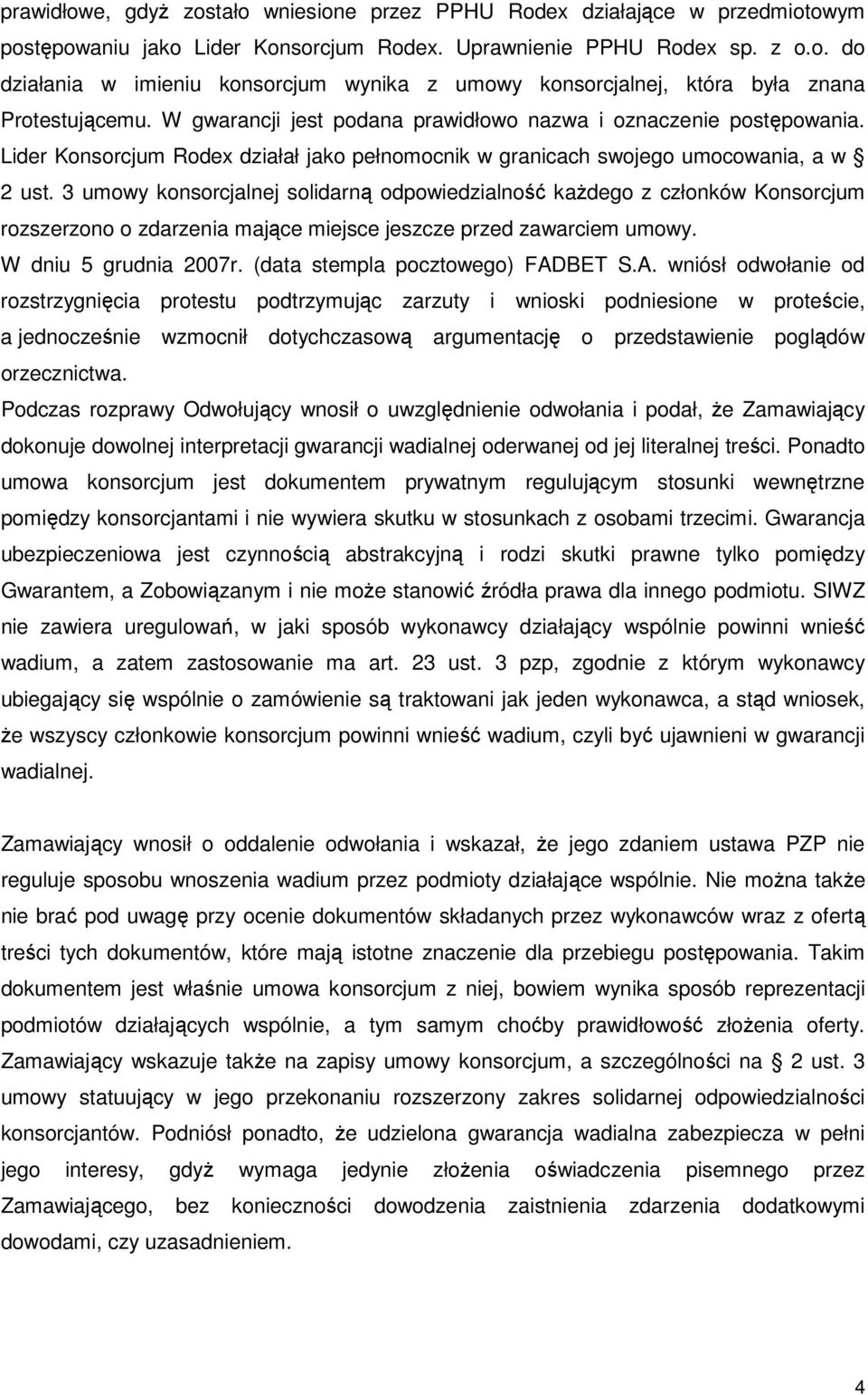 3 umowy konsorcjalnej solidarną odpowiedzialność każdego z członków Konsorcjum rozszerzono o zdarzenia mające miejsce jeszcze przed zawarciem umowy. W dniu 5 grudnia 2007r.