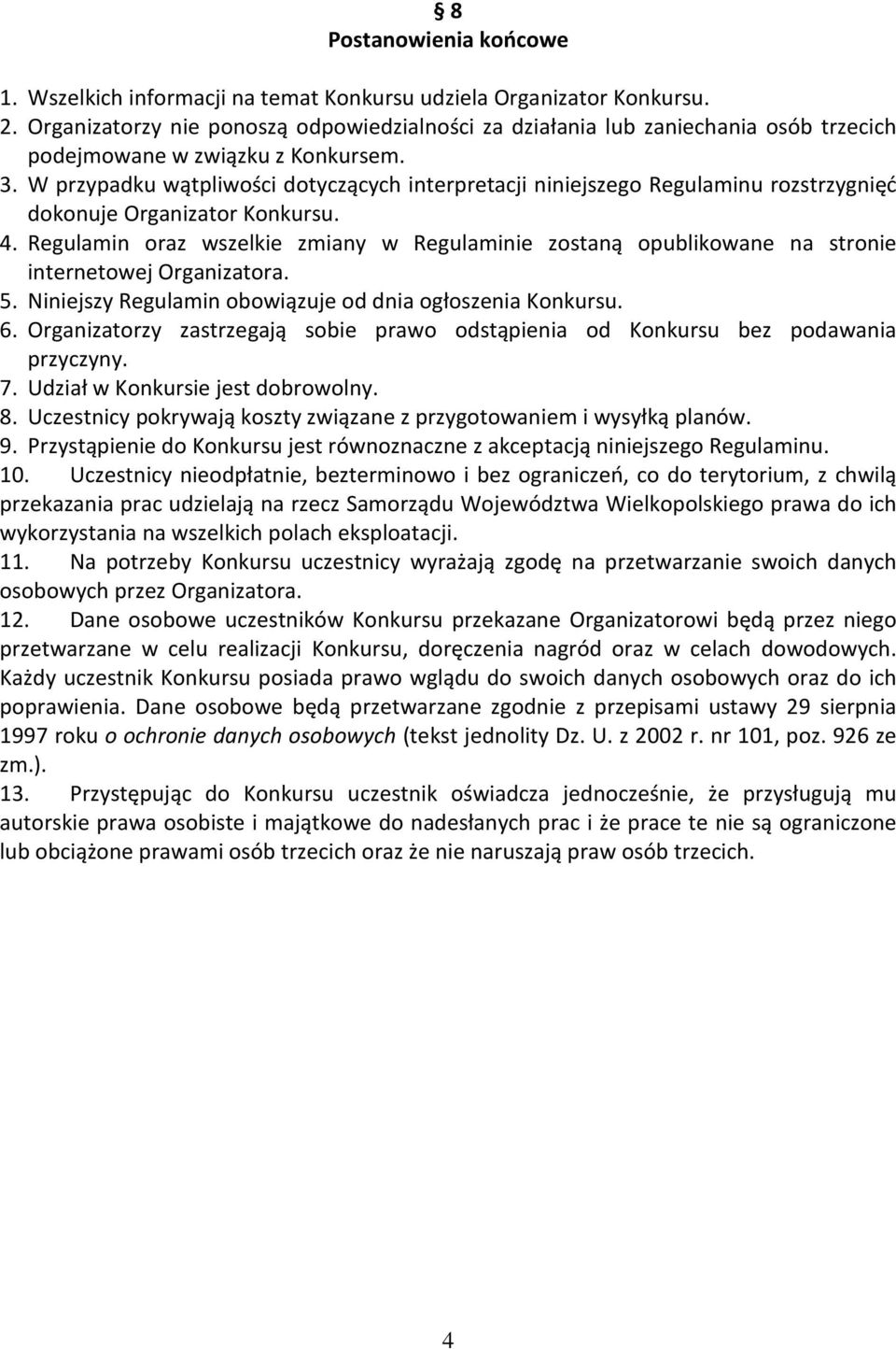 W przypadku wątpliwości dotyczących interpretacji niniejszego Regulaminu rozstrzygnięć dokonuje Organizator Konkursu. 4.