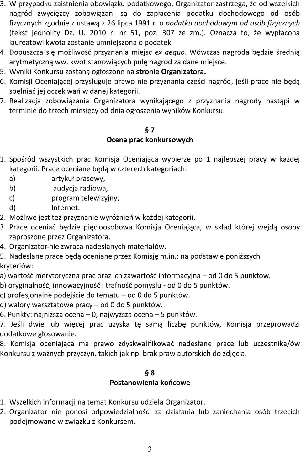 Dopuszcza się możliwość przyznania miejsc ex aequo. Wówczas nagroda będzie średnią arytmetyczną ww. kwot stanowiących pulę nagród za dane miejsce. 5.