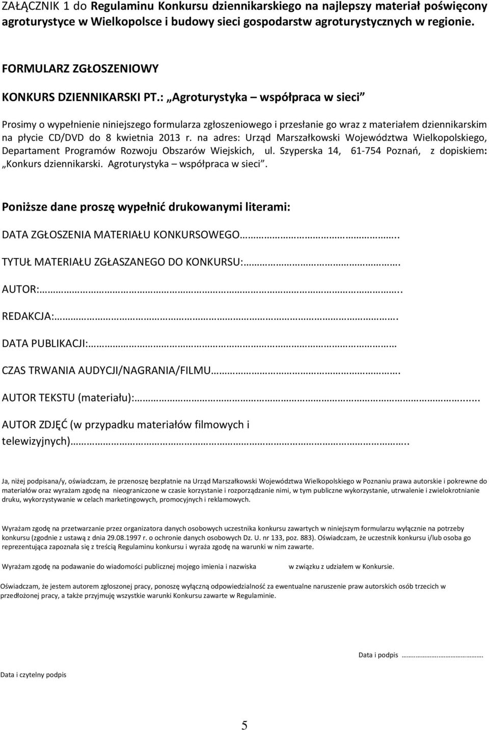 : Agroturystyka współpraca w sieci Prosimy o wypełnienie niniejszego formularza zgłoszeniowego i przesłanie go wraz z materiałem dziennikarskim na płycie CD/DVD do 8 kwietnia 2013 r.