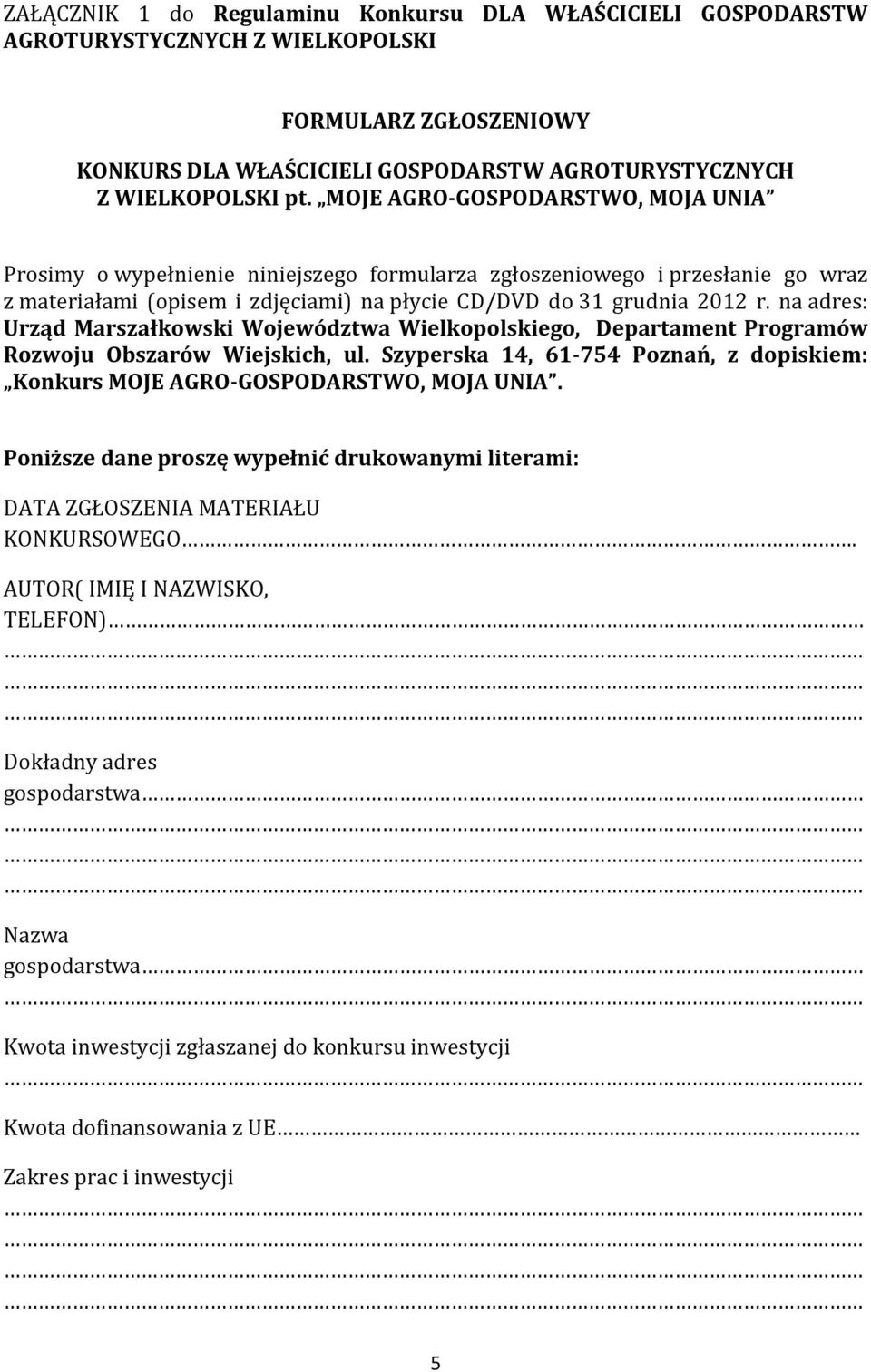 na adres: Urząd Marszałkowski Województwa Wielkopolskiego, Departament Programów Rozwoju Obszarów Wiejskich, ul. Szyperska 14, 61-754 Poznań, z dopiskiem: Konkurs MOJE AGRO-GOSPODARSTWO, MOJA UNIA.