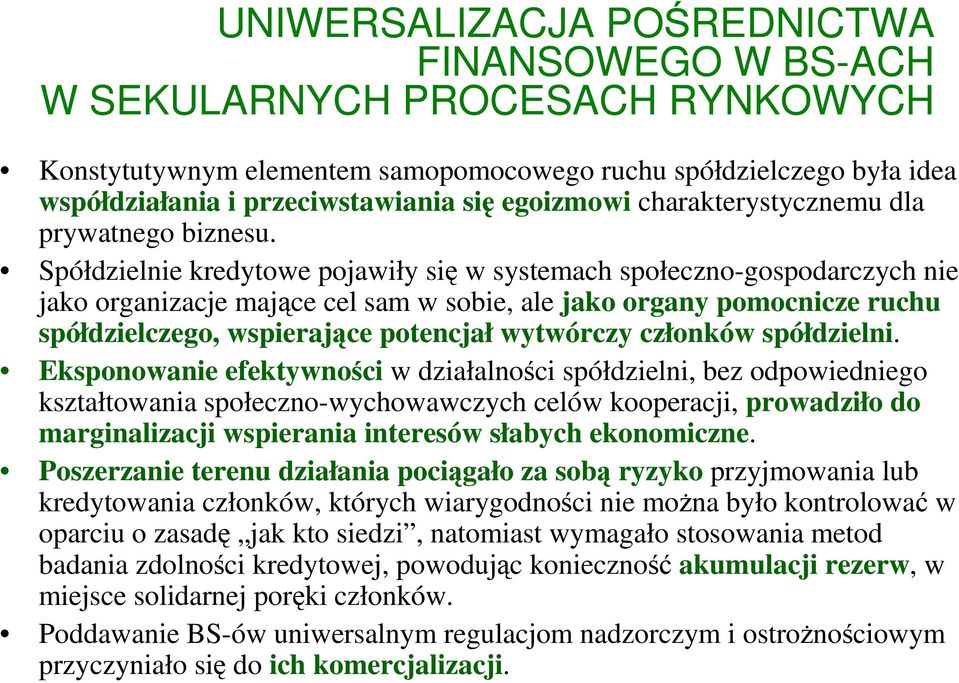 Spółdzielnie kredytowe pojawiły się w systemach społeczno-gospodarczych nie jako organizacje mające cel sam w sobie, ale jako organy pomocnicze ruchu spółdzielczego, wspierające potencjał wytwórczy