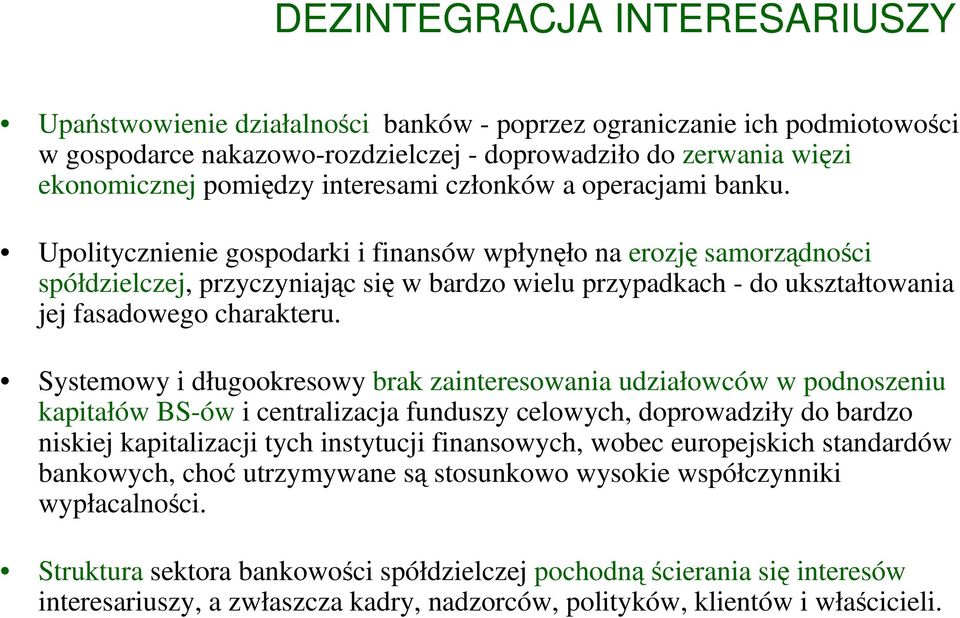 Upolitycznienie gospodarki i finansów wpłynęło na erozję samorządności spółdzielczej, przyczyniając się w bardzo wielu przypadkach - do ukształtowania jej fasadowego charakteru.