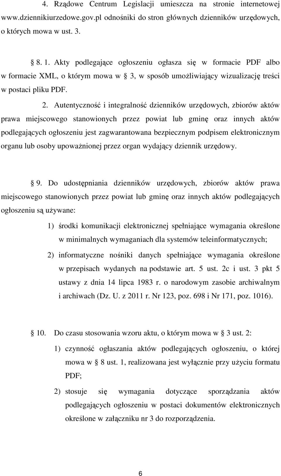 Autentyczność i integralność dzienników urzędowych, zbiorów aktów prawa miejscowego stanowionych przez powiat lub gminę oraz innych aktów podlegających ogłoszeniu jest zagwarantowana bezpiecznym