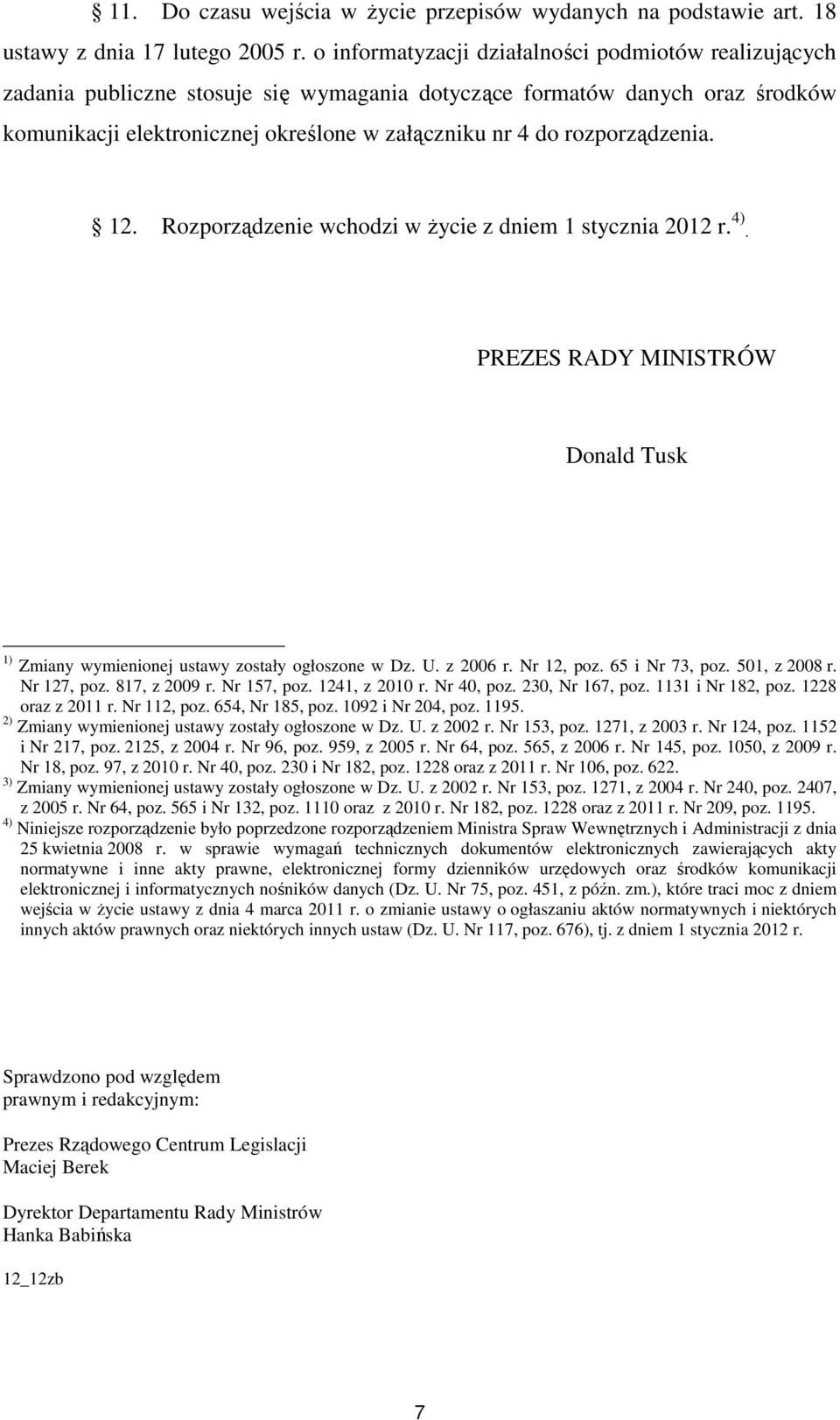 rozporządzenia. 12. Rozporządzenie wchodzi w życie z dniem 1 stycznia 2012 r. 4). PREZES RADY MINISTRÓW Donald Tusk 1) Zmiany wymienionej ustawy zostały ogłoszone w Dz. U. z 2006 r. Nr 12, poz.