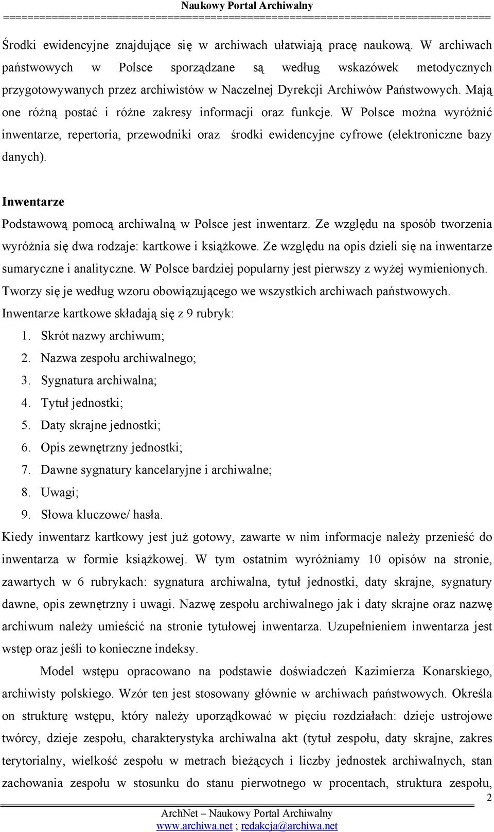 Mają one różną postać i różne zakresy informacji oraz funkcje. W Polsce można wyróżnić inwentarze, repertoria, przewodniki oraz środki ewidencyjne cyfrowe (elektroniczne bazy danych).