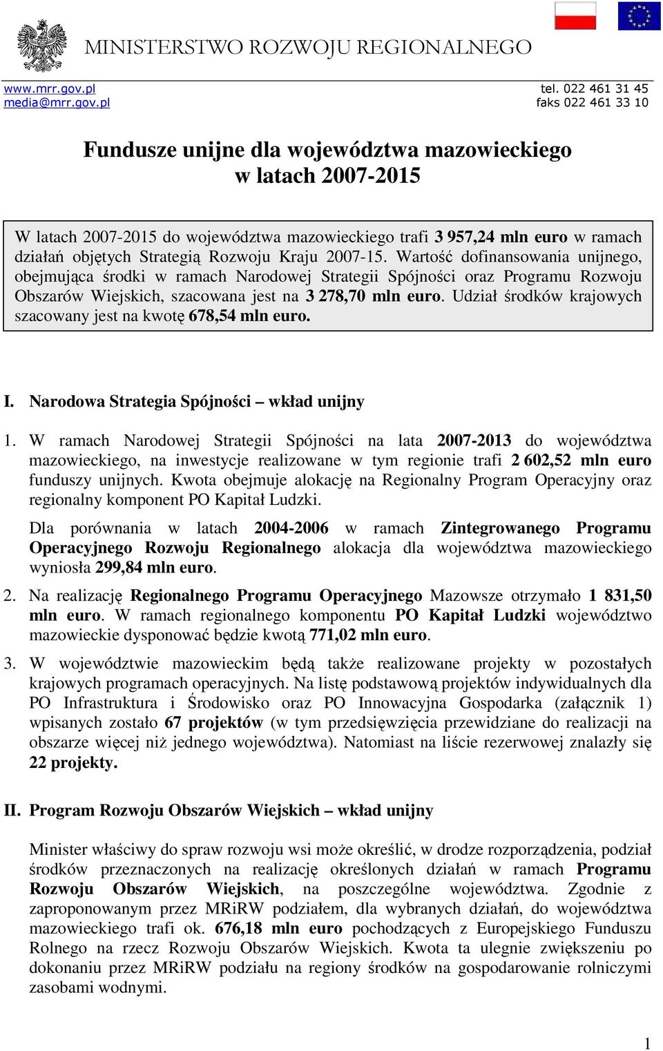 pl faks 022 461 33 10 Fundusze unijne dla województwa mazowieckiego w latach 2007-2015 W latach 2007-2015 do województwa mazowieckiego trafi 3 957,24 mln euro w ramach działań objętych Strategią