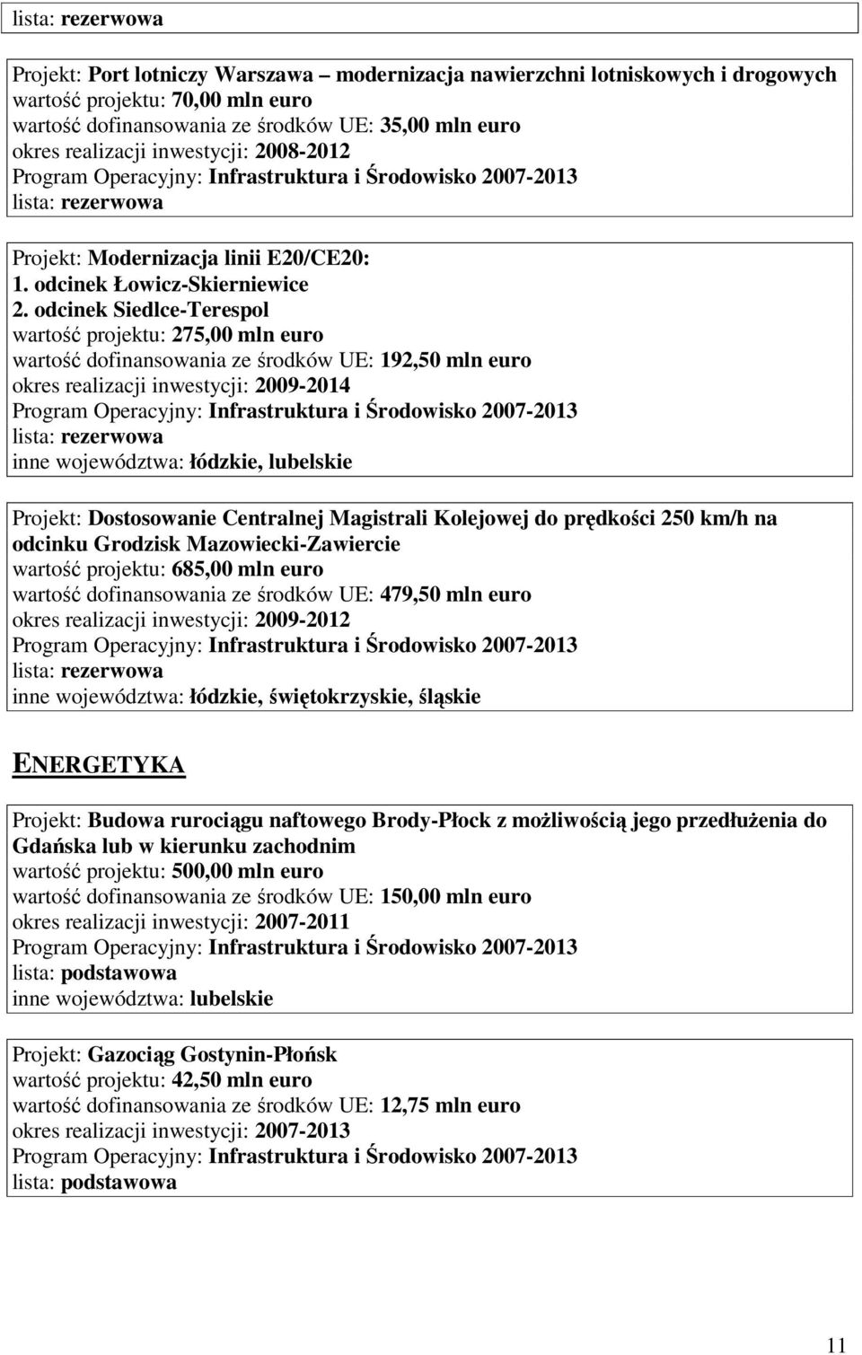 odcinek Siedlce-Terespol wartość projektu: 275,00 mln euro wartość dofinansowania ze środków UE: 192,50 mln euro okres realizacji inwestycji: 2009-2014 inne województwa: łódzkie, lubelskie Projekt: