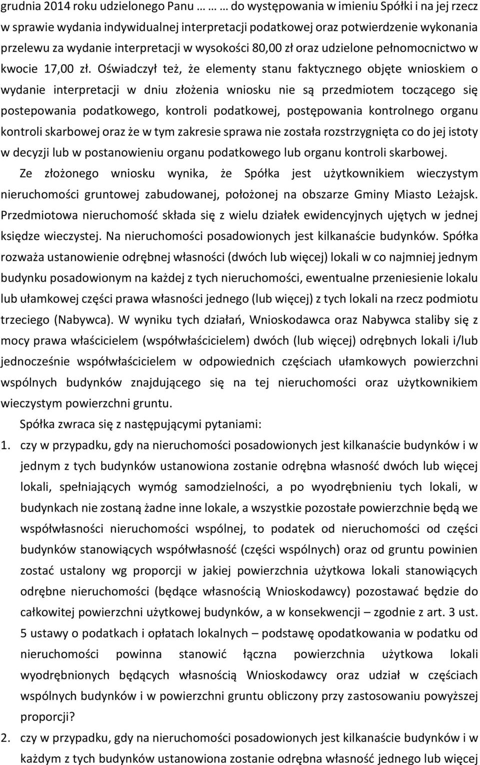 Oświadczył też, że elementy stanu faktycznego objęte wnioskiem o wydanie interpretacji w dniu złożenia wniosku nie są przedmiotem toczącego się postepowania podatkowego, kontroli podatkowej,