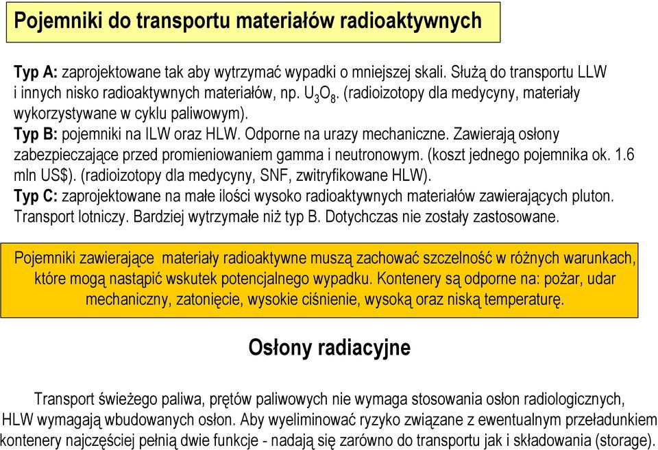 Zawierają osłony zabezpieczające przed promieniowaniem gamma i neutronowym. (koszt jednego pojemnika ok. 1.6 mln US$). (radioizotopy dla medycyny, SNF, zwitryfikowane HLW).