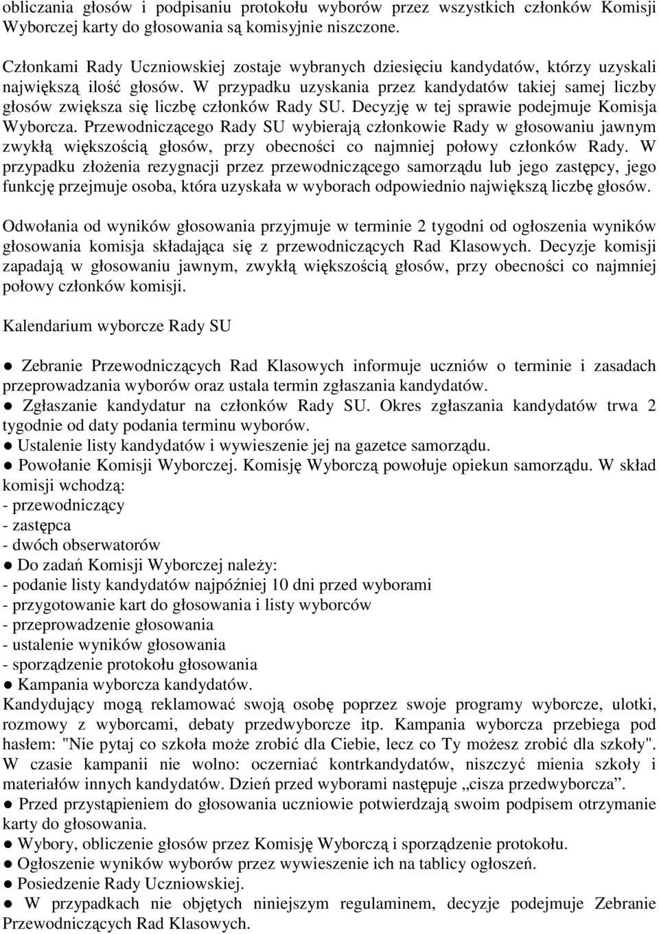 W przypadku uzyskania przez kandydatów takiej samej liczby głosów zwiększa się liczbę członków Rady SU. Decyzję w tej sprawie podejmuje Komisja Wyborcza.