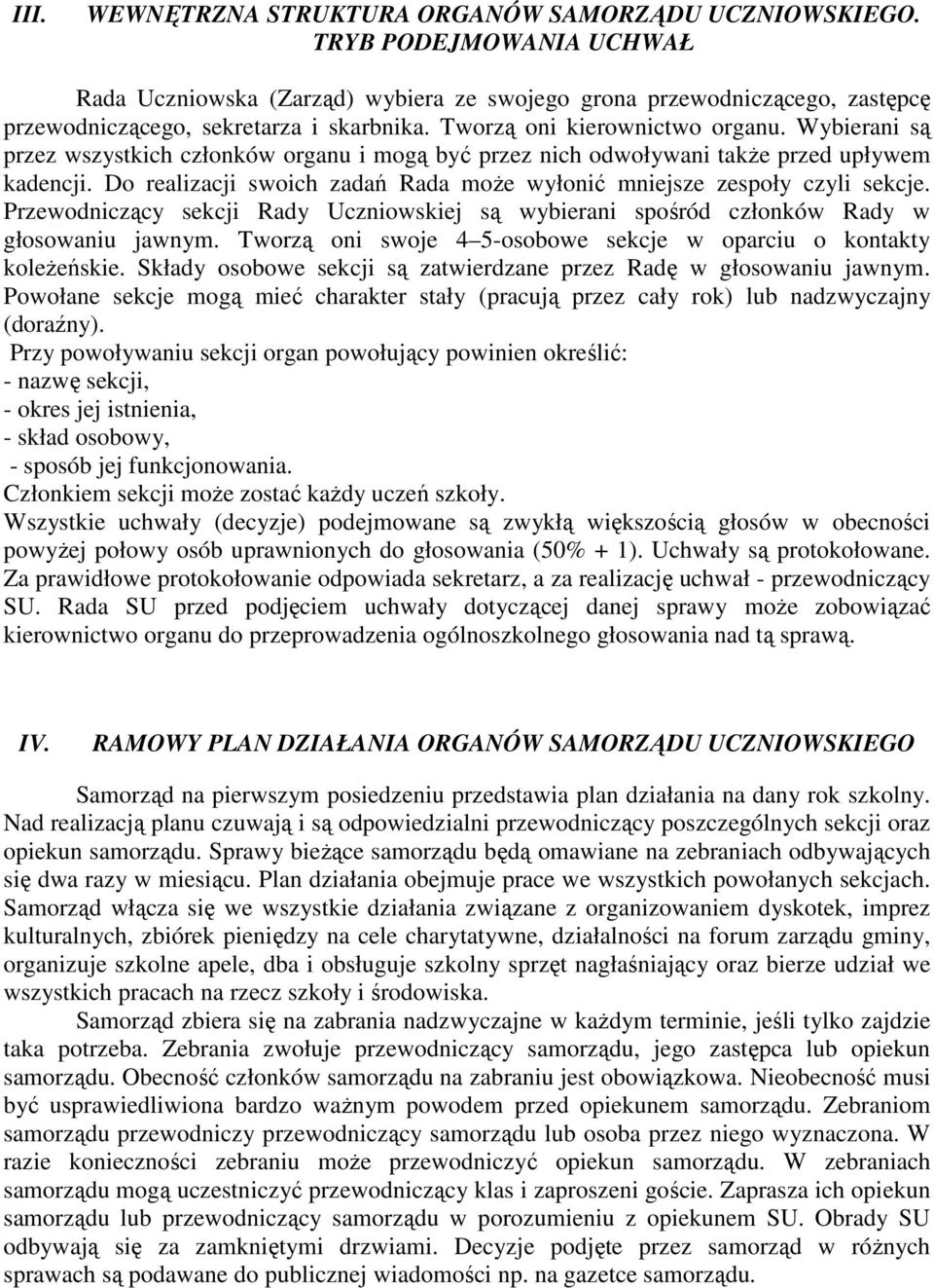 Wybierani są przez wszystkich członków organu i mogą być przez nich odwoływani takŝe przed upływem kadencji. Do realizacji swoich zadań Rada moŝe wyłonić mniejsze zespoły czyli sekcje.