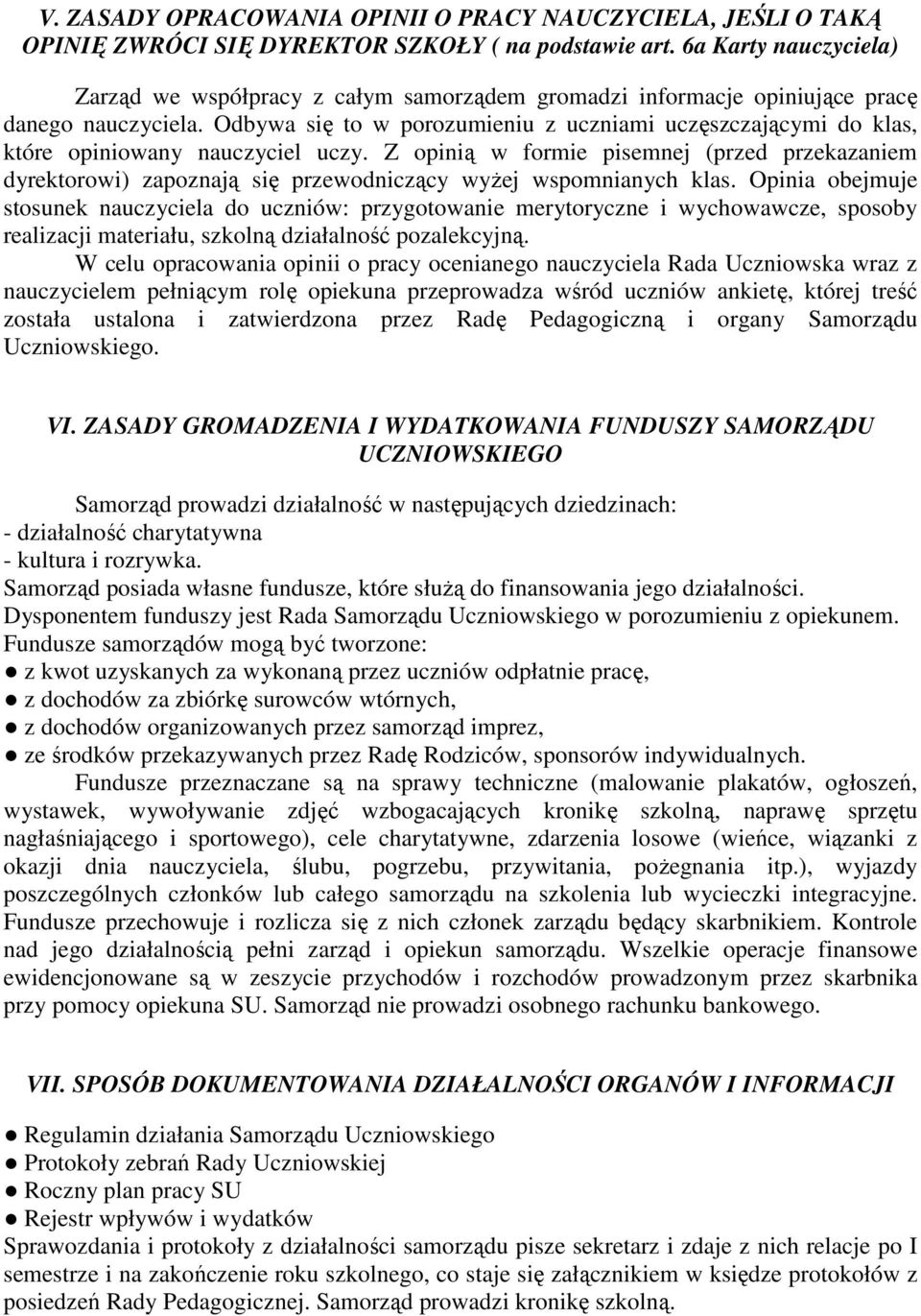 Odbywa się to w porozumieniu z uczniami uczęszczającymi do klas, które opiniowany nauczyciel uczy.