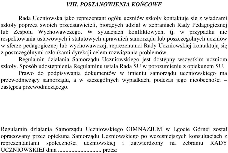 w przypadku nie respektowania ustawowych i statutowych uprawnień samorządu lub poszczególnych uczniów w sferze pedagogicznej lub wychowawczej, reprezentanci Rady Uczniowskiej kontaktują się z