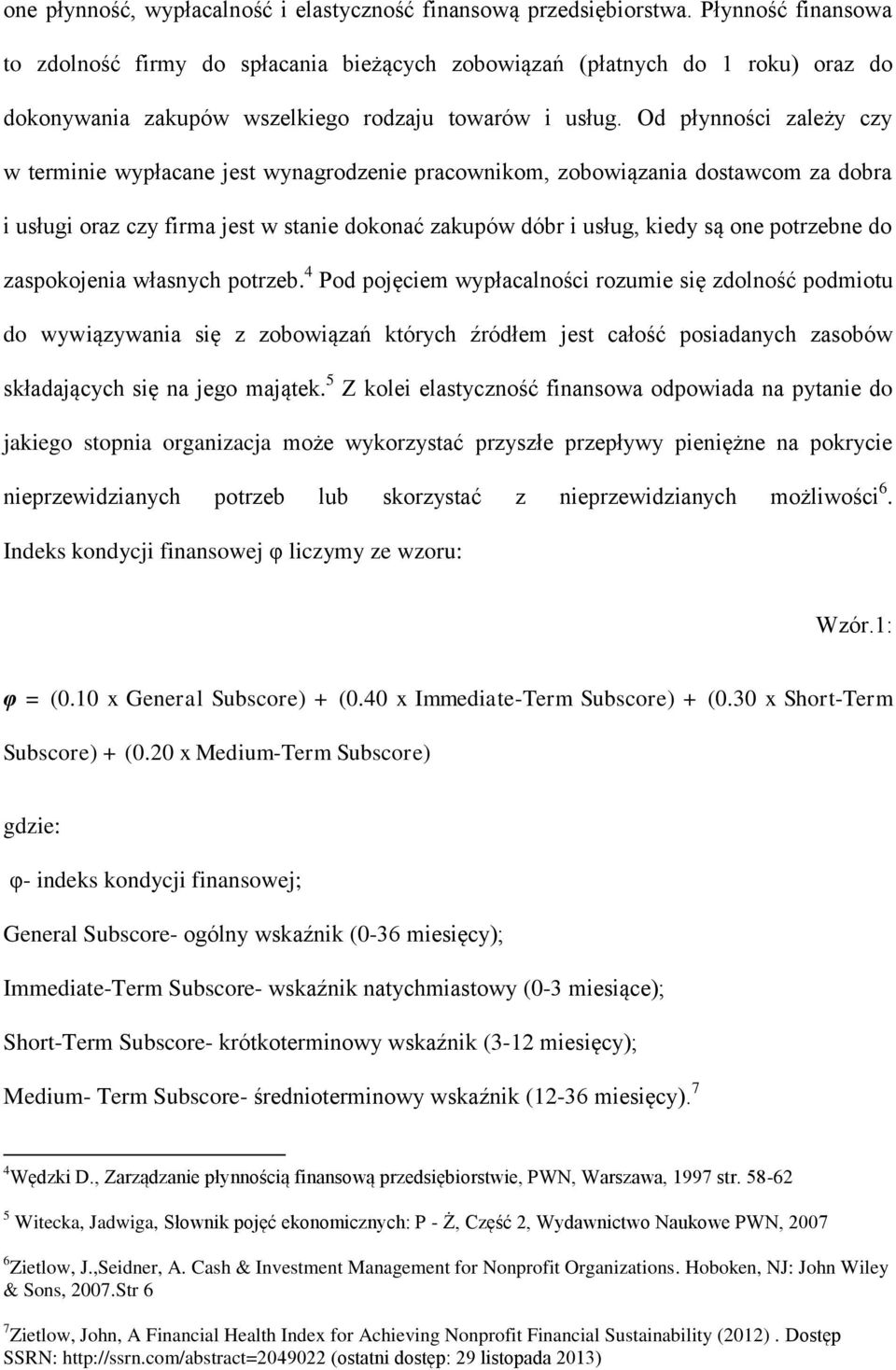 Od płynności zależy czy w terminie wypłacane jest wynagrodzenie pracownikom, zobowiązania dostawcom za dobra i usługi oraz czy firma jest w stanie dokonać zakupów dóbr i usług, kiedy są one potrzebne