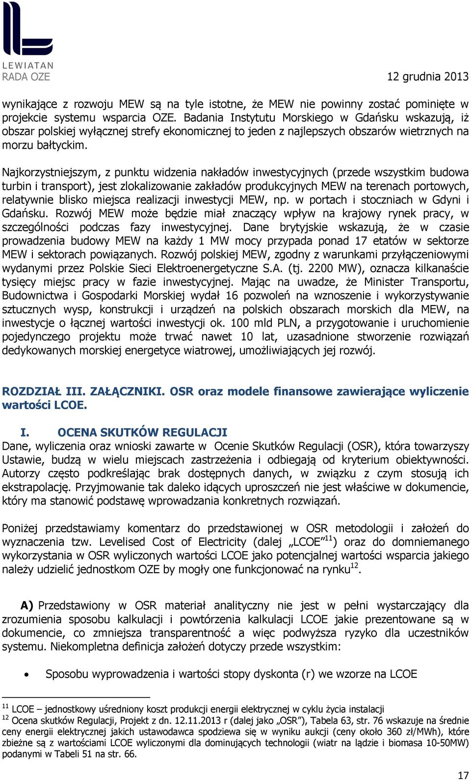 Najkorzystniejszym, z punktu widzenia nakładów inwestycyjnych (przede wszystkim budowa turbin i transport), jest zlokalizowanie zakładów produkcyjnych MEW na terenach portowych, relatywnie blisko