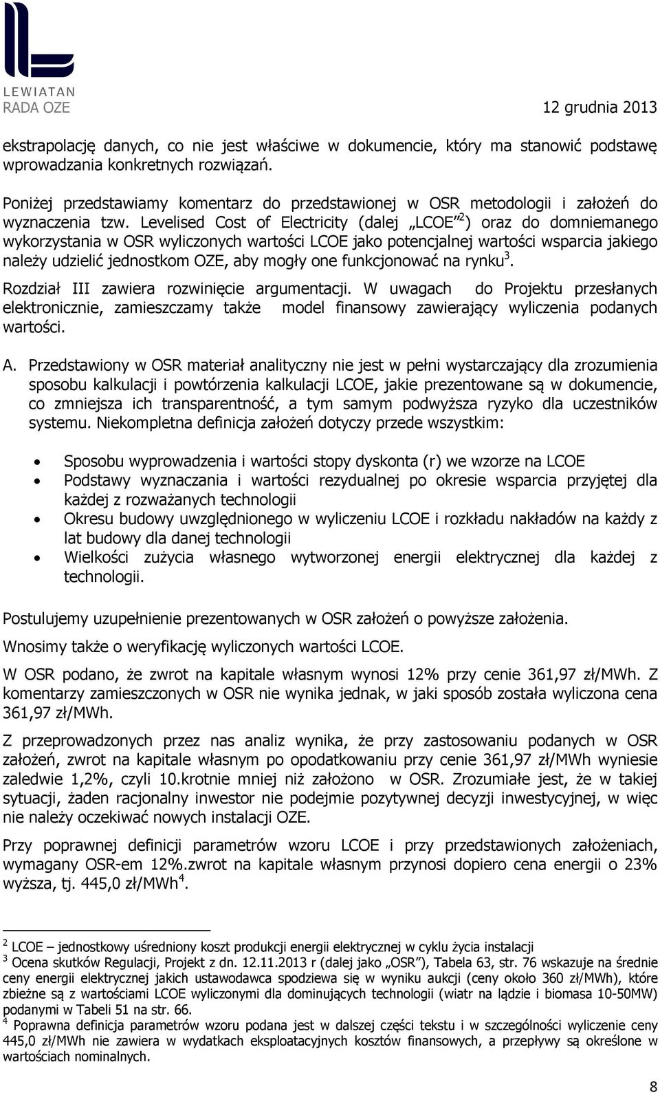 Levelised Cost of Electricity (dalej LCOE 2 ) oraz do domniemanego wykorzystania w OSR wyliczonych wartości LCOE jako potencjalnej wartości wsparcia jakiego należy udzielić jednostkom OZE, aby mogły