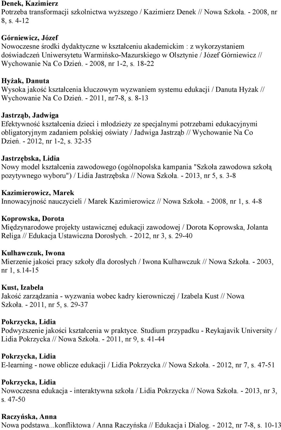 Dzień. - 2008, nr 1-2, s. 18-22 Hyżak, Danuta Wysoka jakość kształcenia kluczowym wyzwaniem systemu edukacji / Danuta Hyżak // Wychowanie Na Co Dzień. - 2011, nr7-8, s.