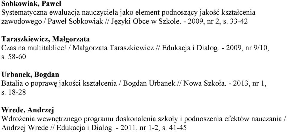 - 2009, nr 9/10, s. 58-60 Urbanek, Bogdan Batalia o poprawę jakości kształcenia / Bogdan Urbanek // Nowa Szkoła. - 2013, nr 1, s.