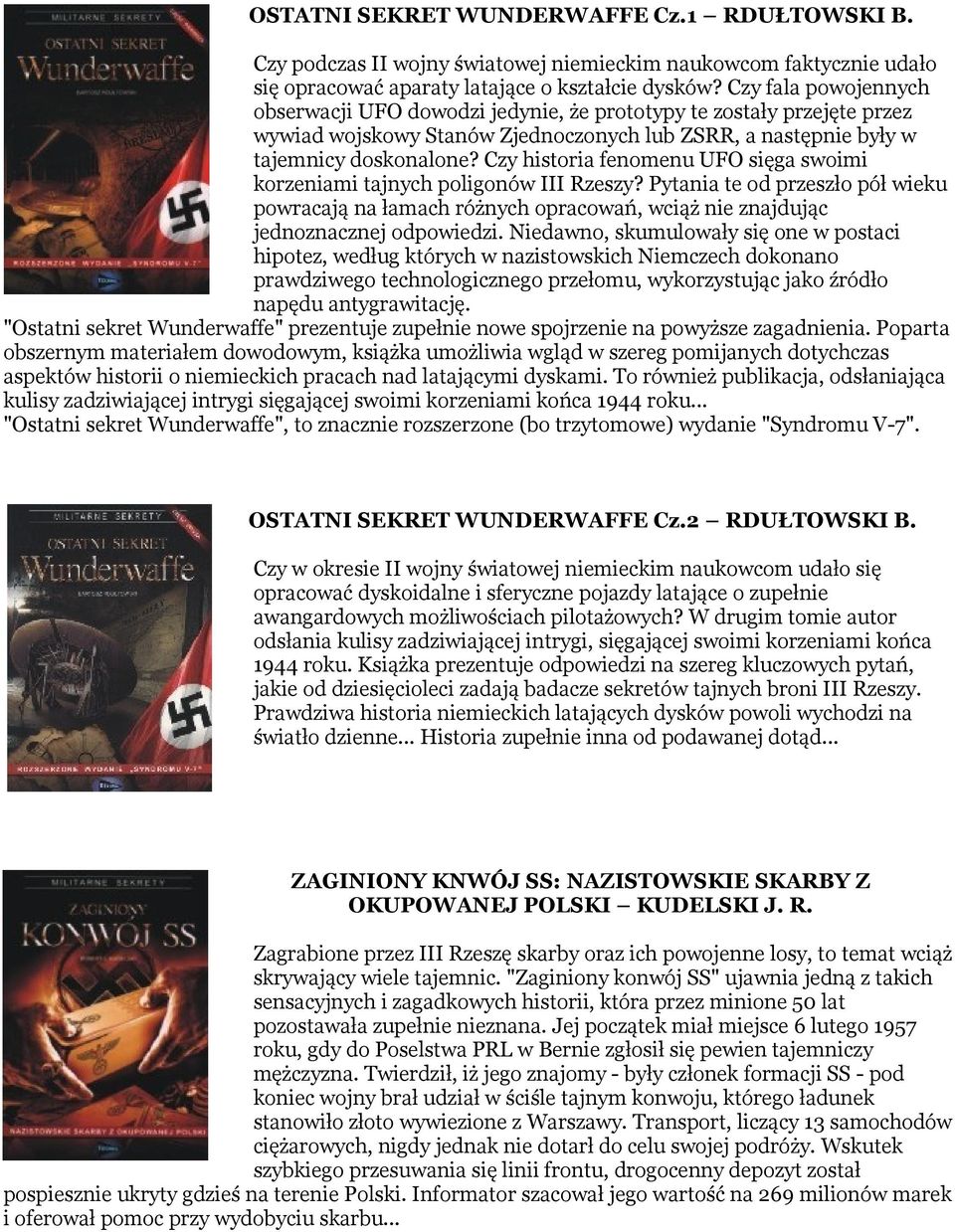 Czy historia fenomenu UFO sięga swoimi korzeniami tajnych poligonów III Rzeszy? Pytania te od przeszło pół wieku powracają na łamach różnych opracowań, wciąż nie znajdując jednoznacznej odpowiedzi.