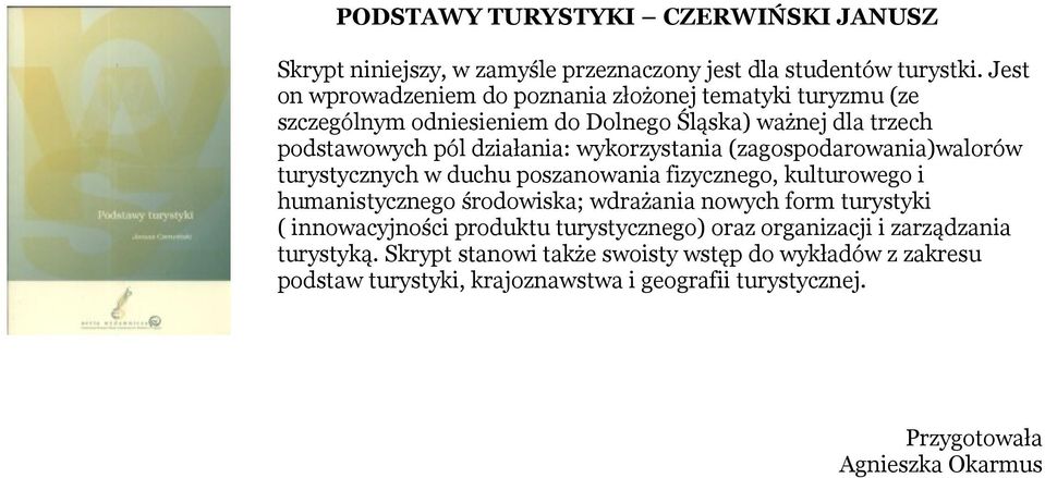 wykorzystania (zagospodarowania)walorów turystycznych w duchu poszanowania fizycznego, kulturowego i humanistycznego środowiska; wdrażania nowych form turystyki (