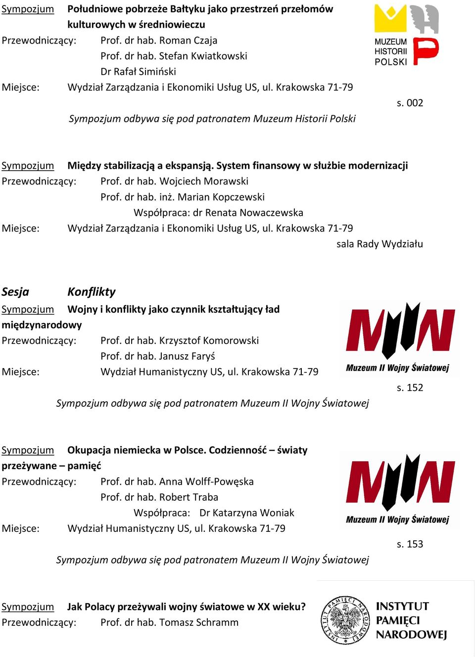 002 Sympozjum Między stabilizacją a ekspansją. System finansowy w służbie modernizacji Przewodniczący: Prof. dr hab. Wojciech Morawski Prof. dr hab. inż.