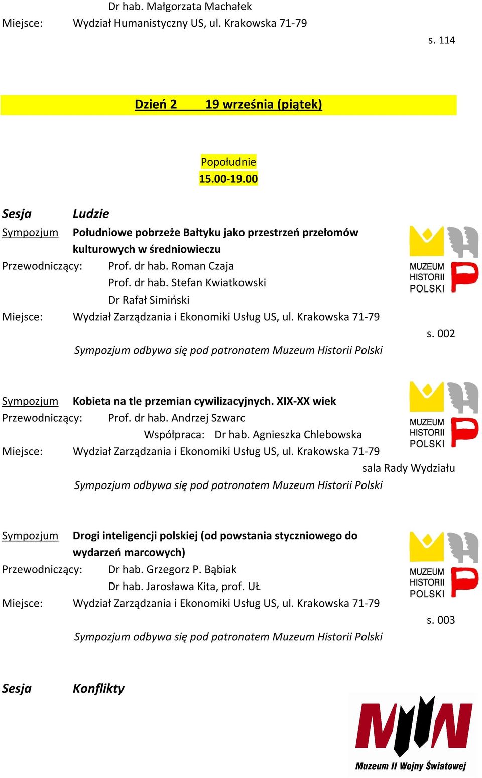 Roman Czaja Prof. dr hab. Stefan Kwiatkowski Dr Rafał Simiński Miejsce: Wydział Zarządzania i Ekonomiki Usług US, ul. Krakowska 71-79 Sympozjum odbywa się pod patronatem Muzeum Historii Polski s.