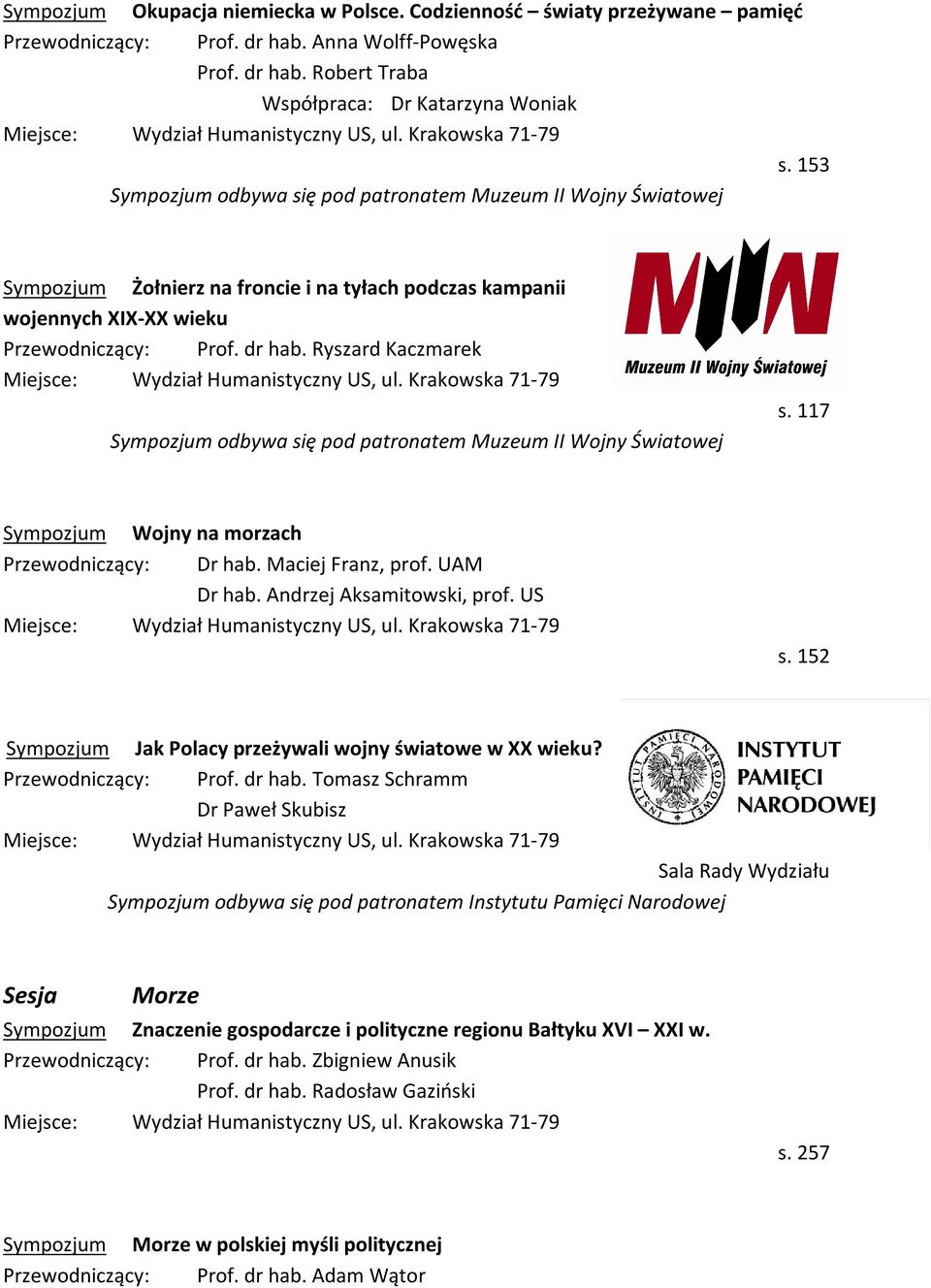 Ryszard Kaczmarek Sympozjum odbywa się pod patronatem Muzeum II Wojny Światowej s. 117 Sympozjum Wojny na morzach Przewodniczący: Dr hab. Maciej Franz, prof. UAM Dr hab. Andrzej Aksamitowski, prof.