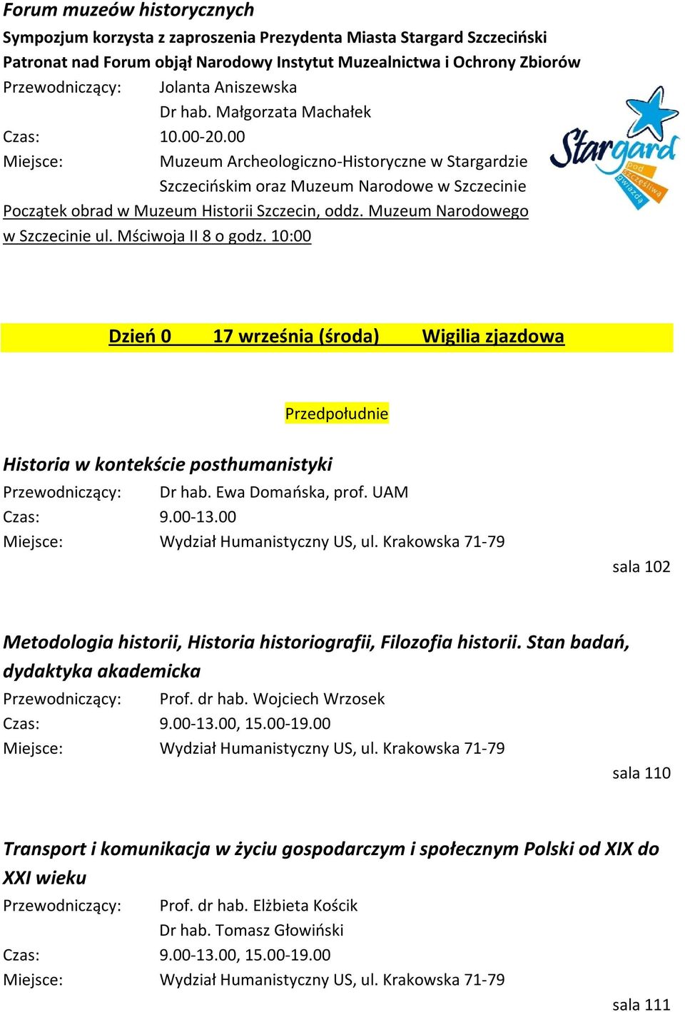 00 Miejsce: Muzeum Archeologiczno-Historyczne w Stargardzie Szczecińskim oraz Muzeum Narodowe w Szczecinie Początek obrad w Muzeum Historii Szczecin, oddz. Muzeum Narodowego w Szczecinie ul.